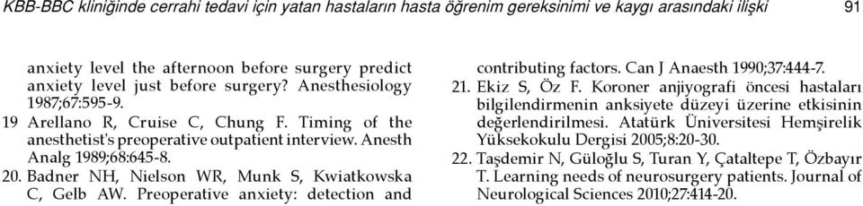 Badner NH, Nielson WR, Munk S, Kwiatkowska C, Gelb AW. Preoperative anxiety: detection and contributing factors. Can J Anaesth 1990;37:444-7. 21. Ekiz S, Öz F.