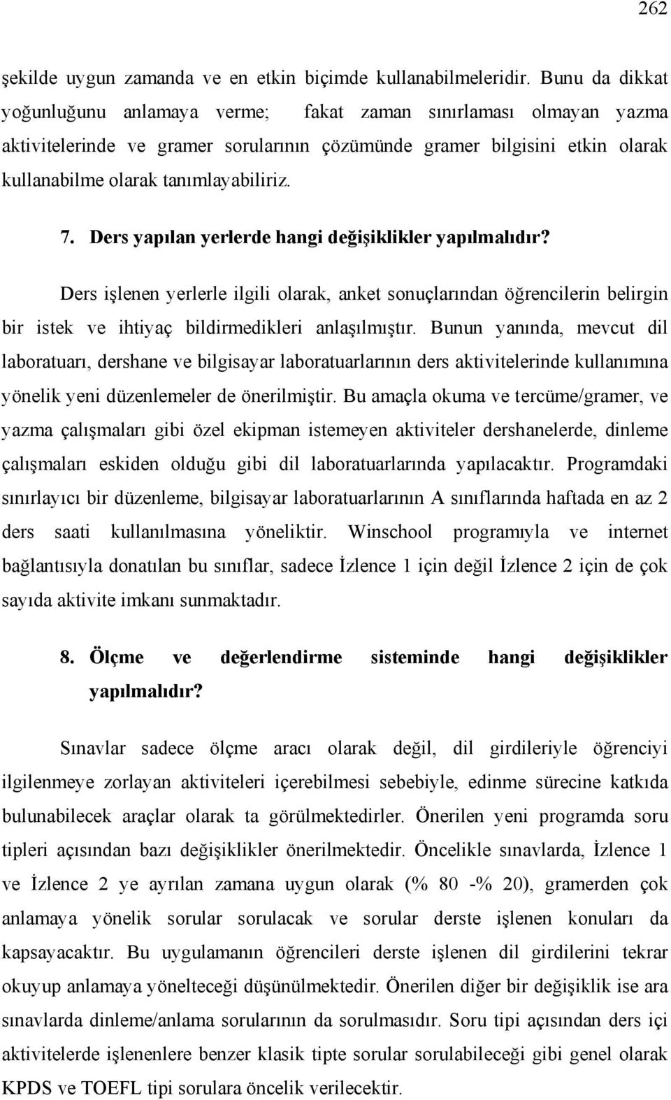 Ders yapılan yerlerde hangi değişiklikler yapılmalıdır? Ders işlenen yerlerle ilgili olarak, anket sonuçlarından öğrencilerin belirgin bir istek ve ihtiyaç bildirmedikleri anlaşılmıştır.