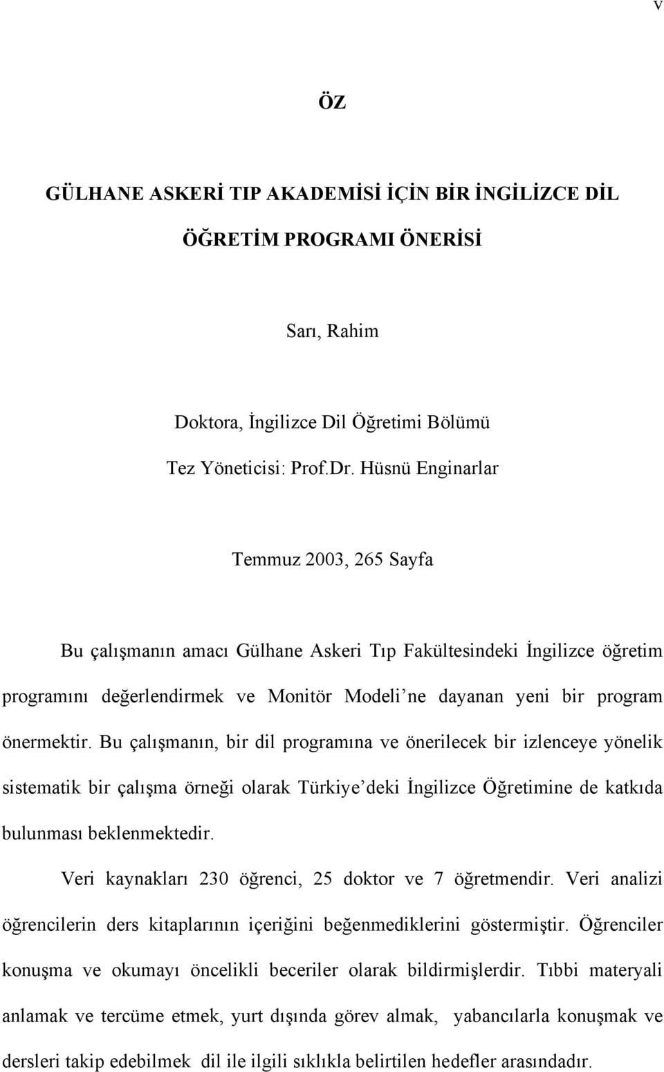 Bu çalışmanın, bir dil programına ve önerilecek bir izlenceye yönelik sistematik bir çalışma örneği olarak Türkiye deki İngilizce Öğretimine de katkıda bulunması beklenmektedir.