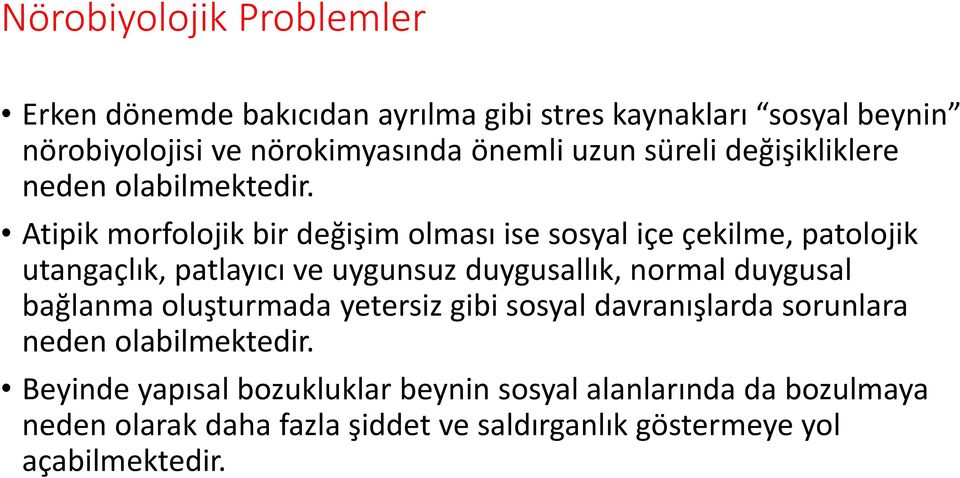 Atipik morfolojik bir değişim olması ise sosyal içe çekilme, patolojik utangaçlık, patlayıcı ve uygunsuz duygusallık, normal duygusal