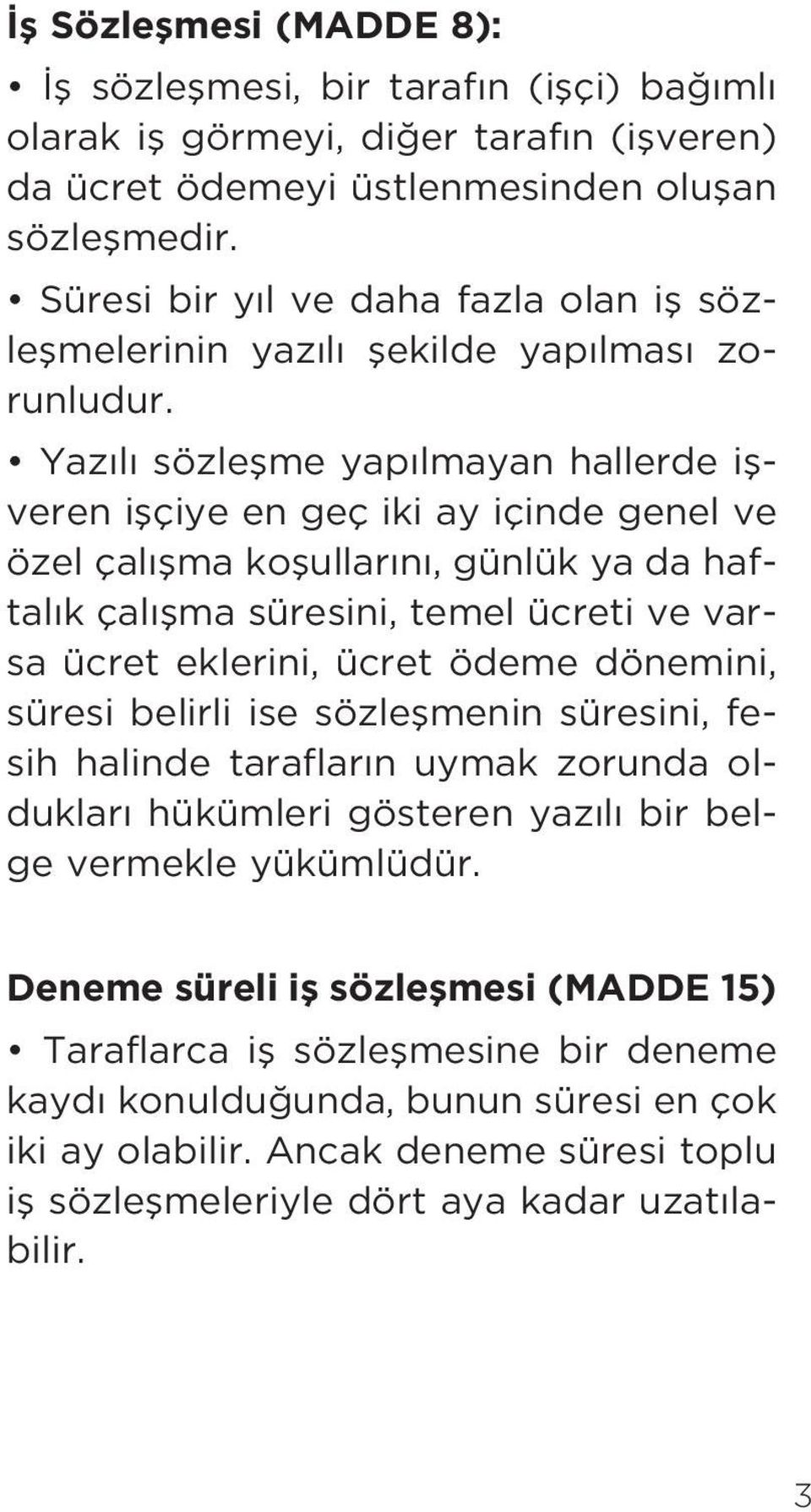 Yaz l sözleflme yap lmayan hallerde iflveren iflçiye en geç iki ay içinde genel ve özel çal flma koflullar n, günlük ya da haftal k çal flma süresini, temel ücreti ve varsa ücret eklerini, ücret