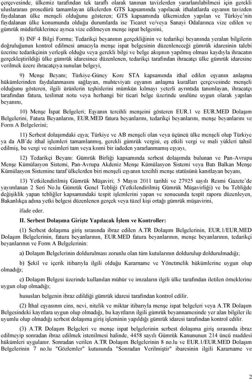 gümrük müdürlüklerince ayrıca vize edilmeyen menşe ispat belgesini, 8) INF 4 Bilgi Formu; Tedarikçi beyanının gerçekliğinin ve tedarikçi beyanında yeralan bilgilerin doğruluğunun kontrol edilmesi