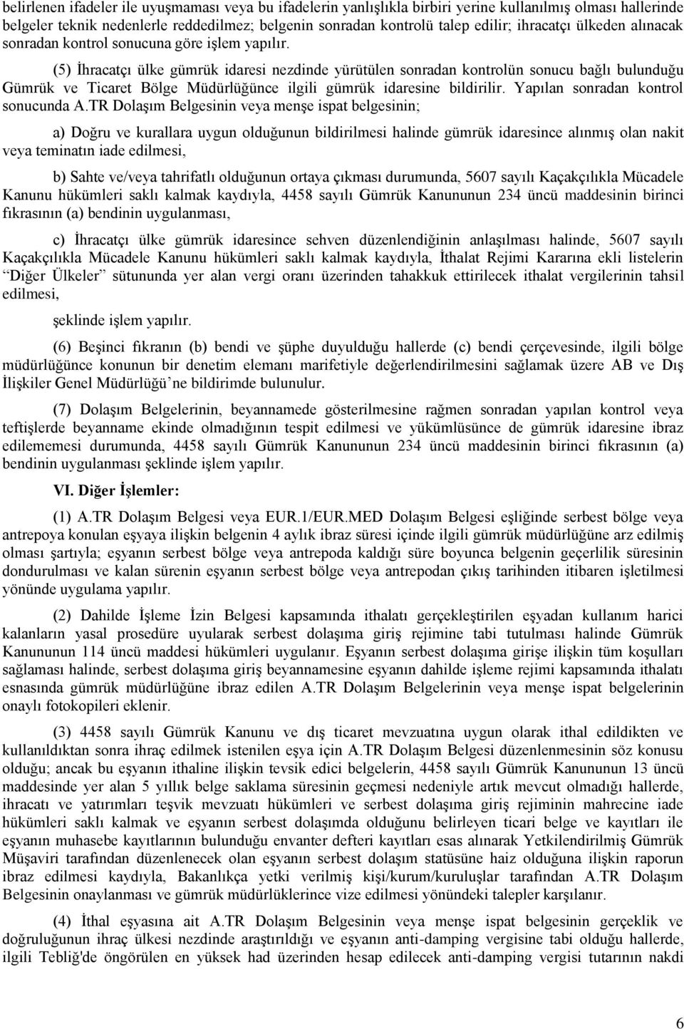 (5) İhracatçı ülke gümrük idaresi nezdinde yürütülen sonradan kontrolün sonucu bağlı bulunduğu Gümrük ve Ticaret Bölge Müdürlüğünce ilgili gümrük idaresine bildirilir.