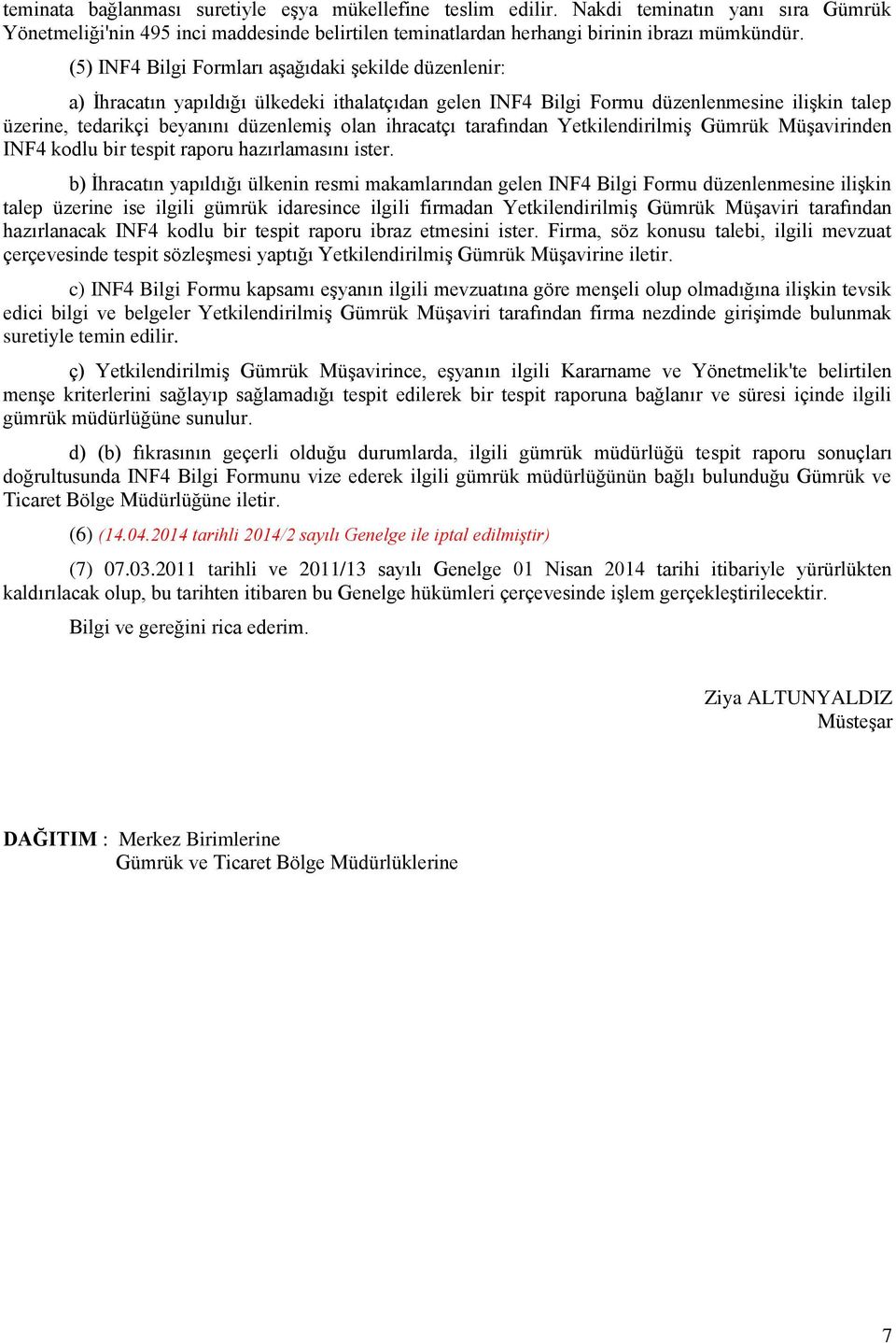 ihracatçı tarafından Yetkilendirilmiş Gümrük Müşavirinden INF4 kodlu bir tespit raporu hazırlamasını ister.