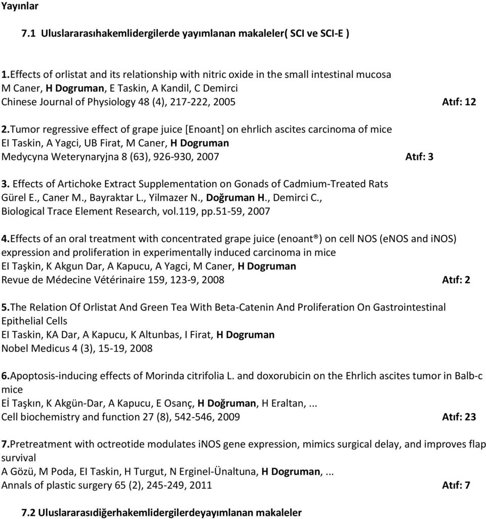 12 2.Tumor regressive effect of grape juice [Enoant] on ehrlich ascites carcinoma of mice EI Taskin, A Yagci, UB Firat, M Caner, H Dogruman Medycyna Weterynaryjna 8 (63), 926-930, 2007 Atıf: 3 3.