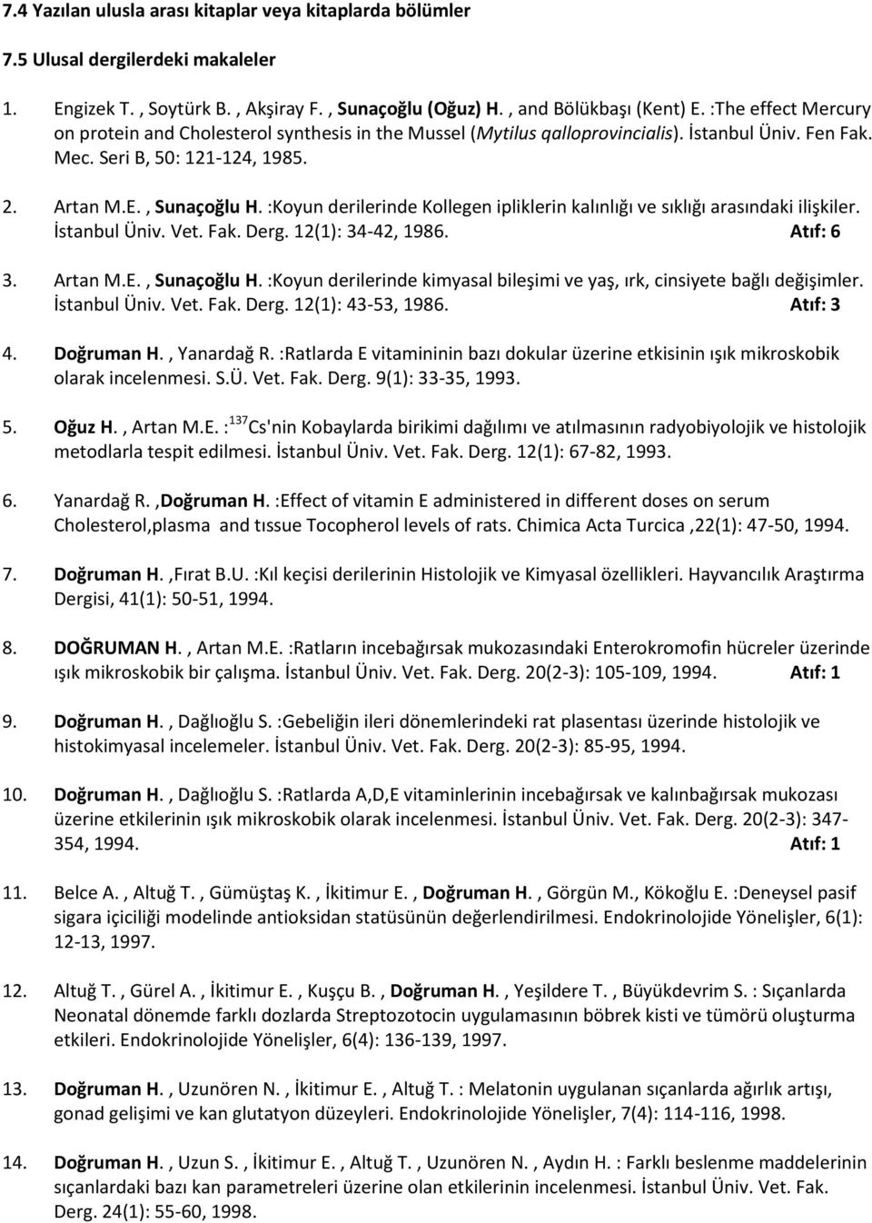 :Koyun derilerinde Kollegen ipliklerin kalınlığı ve sıklığı arasındaki ilişkiler. İstanbul Üniv. Vet. Fak. Derg. 12(1): 34-42, 1986. Atıf: 6 3. Artan M.E., Sunaçoğlu H.