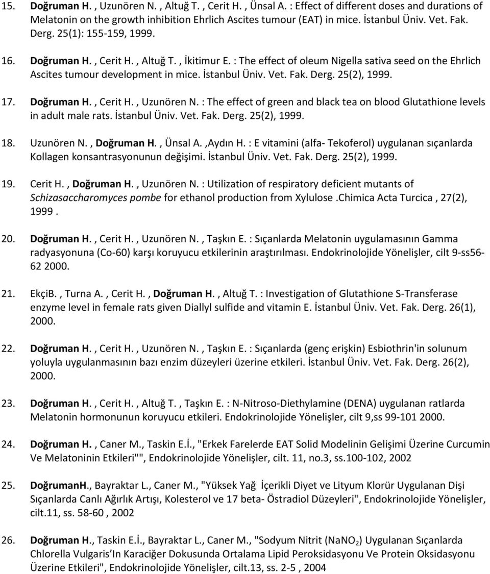 Derg. 25(2), 1999. 17. Doğruman H., Cerit H., Uzunören N. : The effect of green and black tea on blood Glutathione levels in adult male rats. İstanbul Üniv. Vet. Fak. Derg. 25(2), 1999. 18.