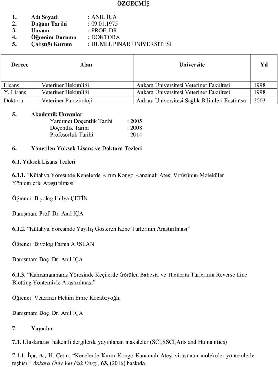 Lisans Veteriner Hekimliği Ankara Üniversitesi Veteriner Fakültesi 1998 Doktora Veteriner Parazitoloji Ankara Üniversitesi Sağlık Bilimleri Enstitüsü 2003 5.