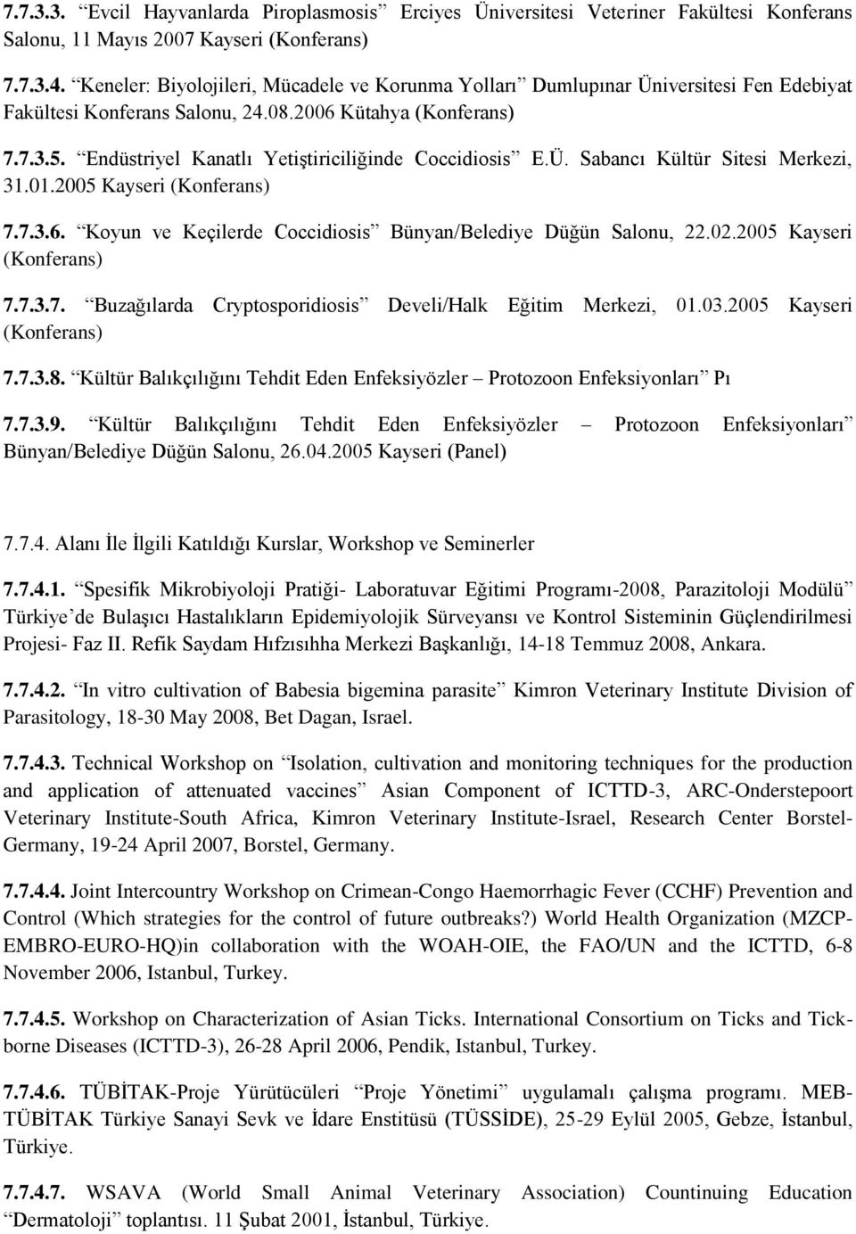 Endüstriyel Kanatlı Yetiştiriciliğinde Coccidiosis E.Ü. Sabancı Kültür Sitesi Merkezi, 31.01.2005 Kayseri (Konferans) 7.7.3.6. Koyun ve Keçilerde Coccidiosis Bünyan/Belediye Düğün Salonu, 22.02.