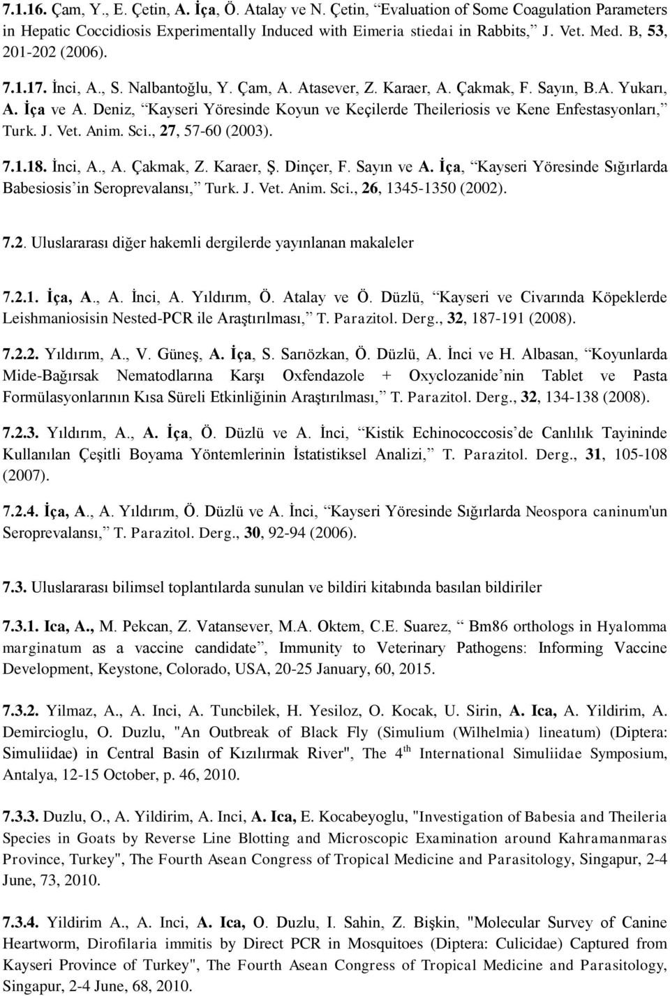 Deniz, Kayseri Yöresinde Koyun ve Keçilerde Theileriosis ve Kene Enfestasyonları, Turk. J. Vet. Anim. Sci., 27, 57-60 (2003). 7.1.18. İnci, A., A. Çakmak, Z. Karaer, Ş. Dinçer, F. Sayın ve A.