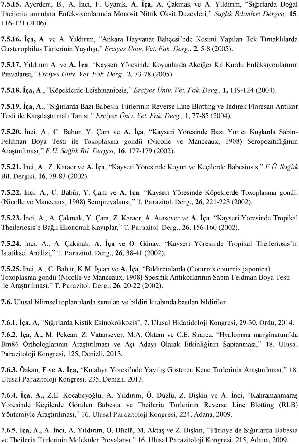 Yıldırım, Ankara Hayvanat Bahçesi nde Kesimi Yapılan Tek Tırnaklılarda Gasterophilus Türlerinin Yayılışı, Erciyes Üniv. Vet. Fak. Derg., 2, 5-8 (2005). 7.5.17. Yıldırım A. ve A.