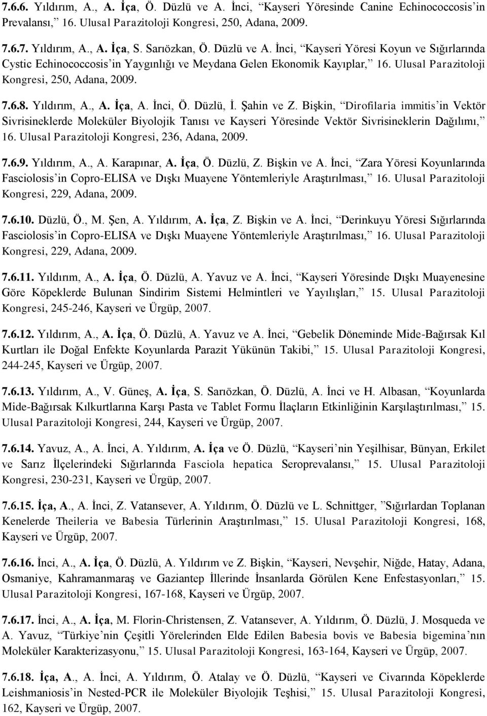 Yıldırım, A., A. İça, A. İnci, Ö. Düzlü, İ. Şahin ve Z. Bişkin, Dirofilaria immitis in Vektör Sivrisineklerde Moleküler Biyolojik Tanısı ve Kayseri Yöresinde Vektör Sivrisineklerin Dağılımı, 16.