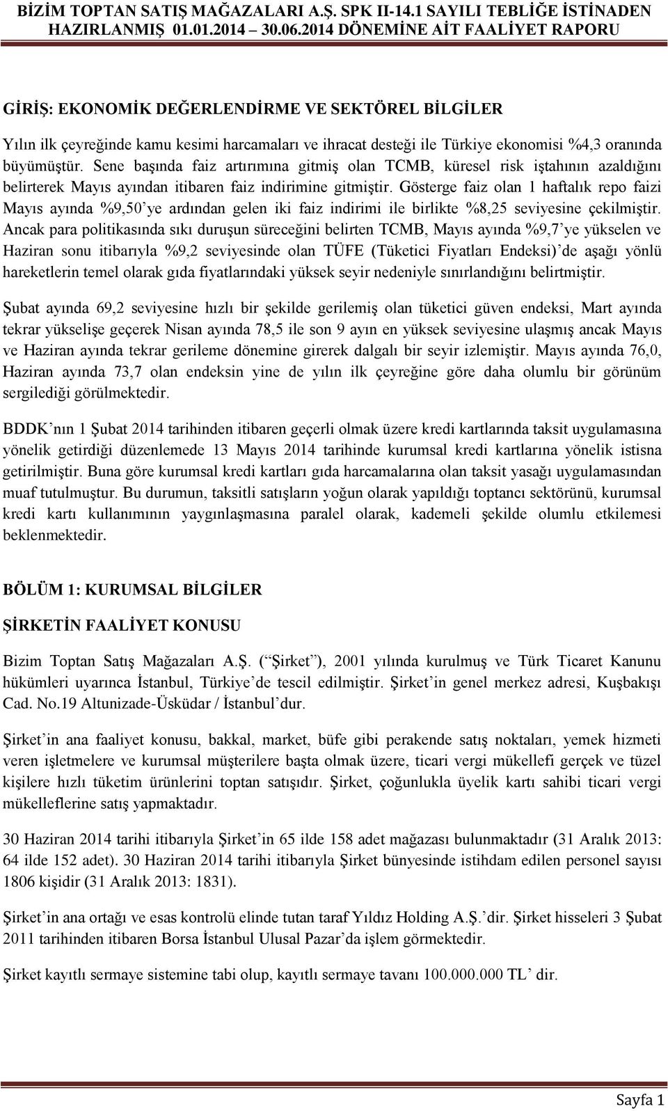 Gösterge faiz olan 1 haftalık repo faizi Mayıs ayında %9,50 ye ardından gelen iki faiz indirimi ile birlikte %8,25 seviyesine çekilmiştir.