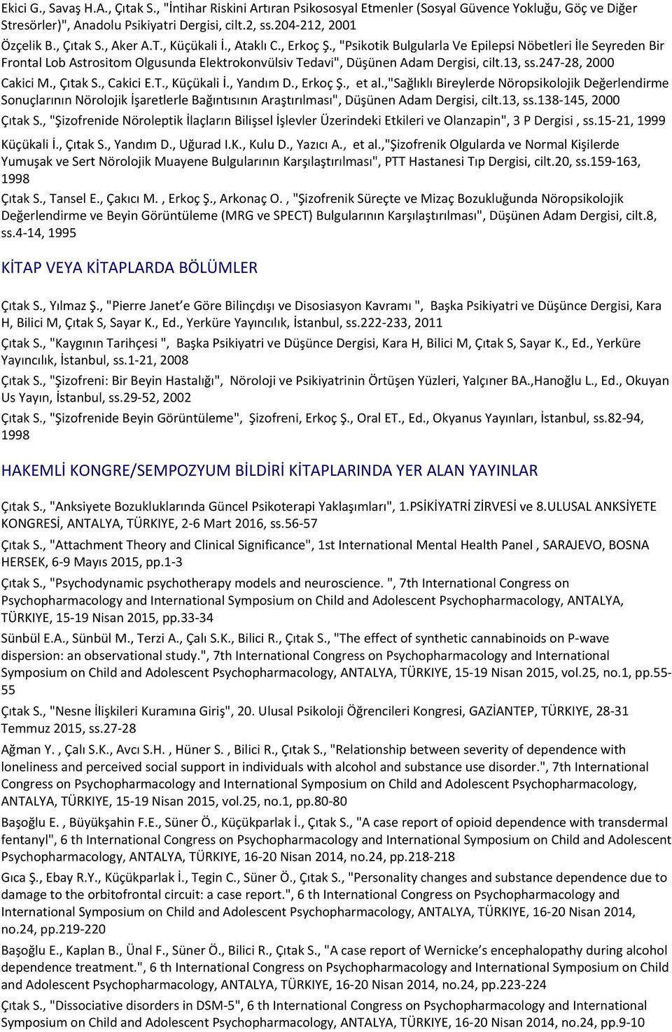 , "Psikotik Bulgularla Ve Epilepsi Nöbetleri İle Seyreden Bir Frontal Lob Astrositom Olgusunda Elektrokonvülsiv Tedavi", Düşünen Adam Dergisi, cilt.13, ss.247-28, 2000 Cakici M., Çıtak S., Cakici E.T., Küçükali İ.