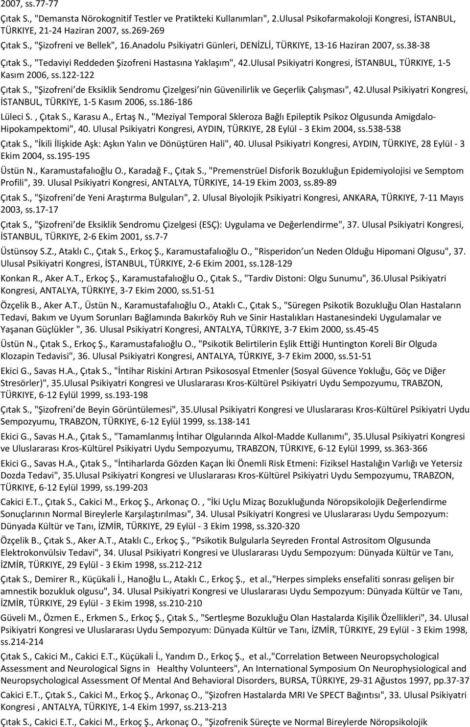 Anadolu Psikiyatri Günleri, DENİZLİ, TÜRKIYE, 13-16 Haziran 2007, ss.38-38 Çıtak S., "Tedaviyi Reddeden Şizofreni Hastasına Yaklaşım", 42.