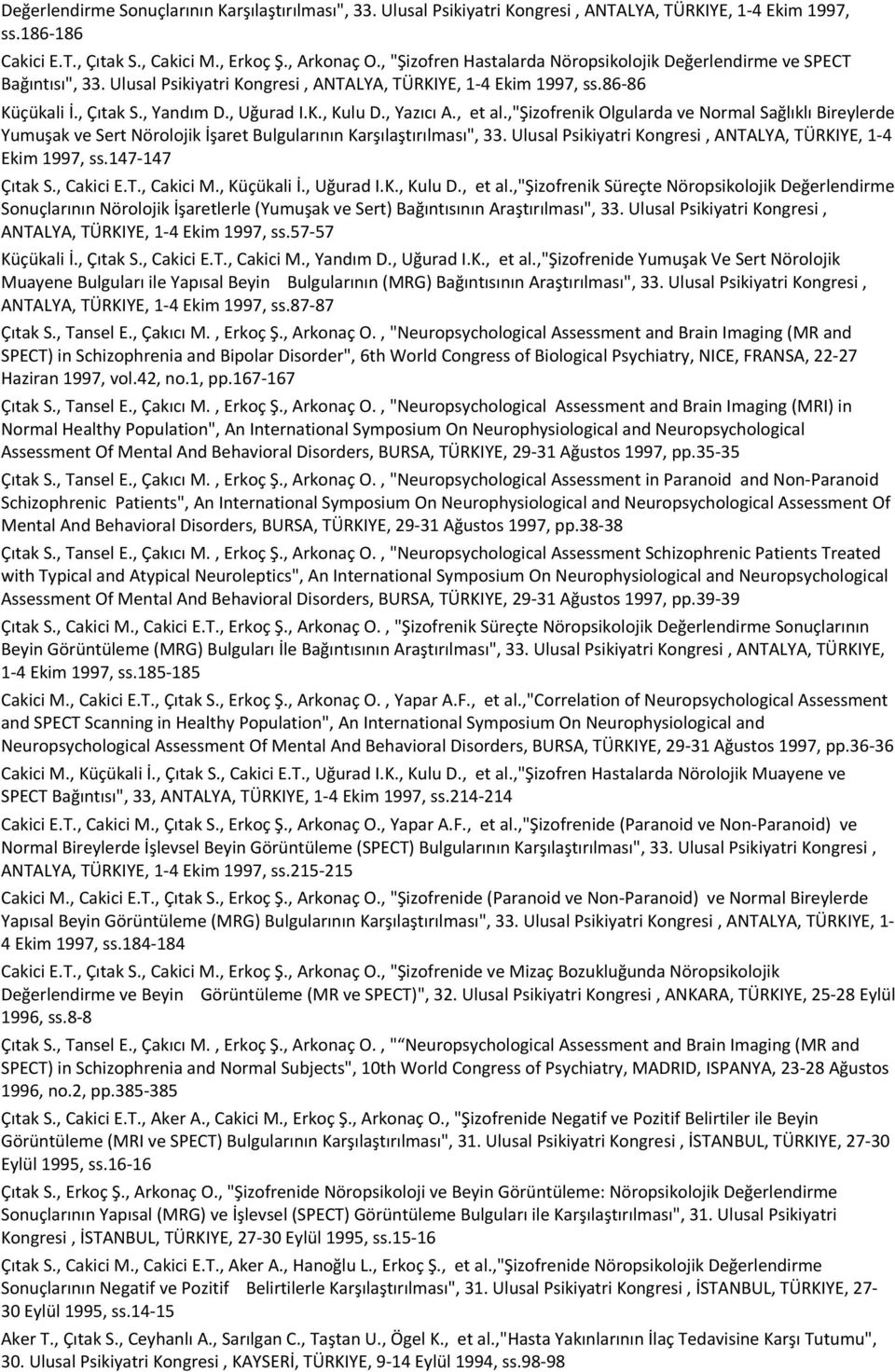 , "Şizofren Hastalarda Nöropsikolojik Değerlendirme ve SPECT Bağıntısı", 33. Ulusal Psikiyatri Kongresi, ANTALYA, TÜRKIYE, 1-4 Ekim 1997, ss.86-86 Küçükali İ., Çıtak S., Yandım D., Uğurad I.K., Kulu D.