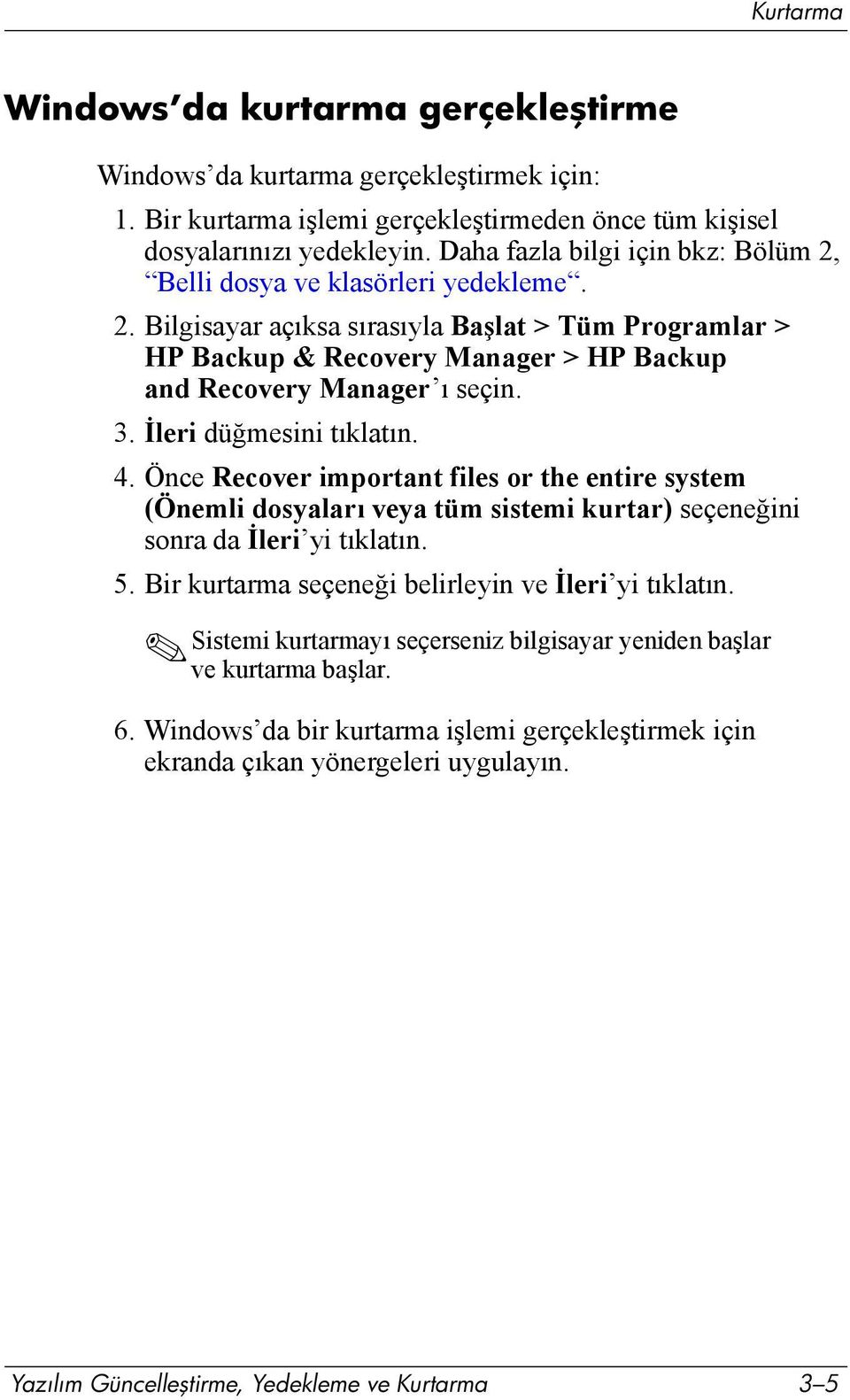 3. İleri düğmesini tõklatõn. 4. Önce Recover important files or the entire system (Önemli dosyalarõ veya tüm sistemi kurtar) seçeneğini sonra da İleri yi tõklatõn. 5.