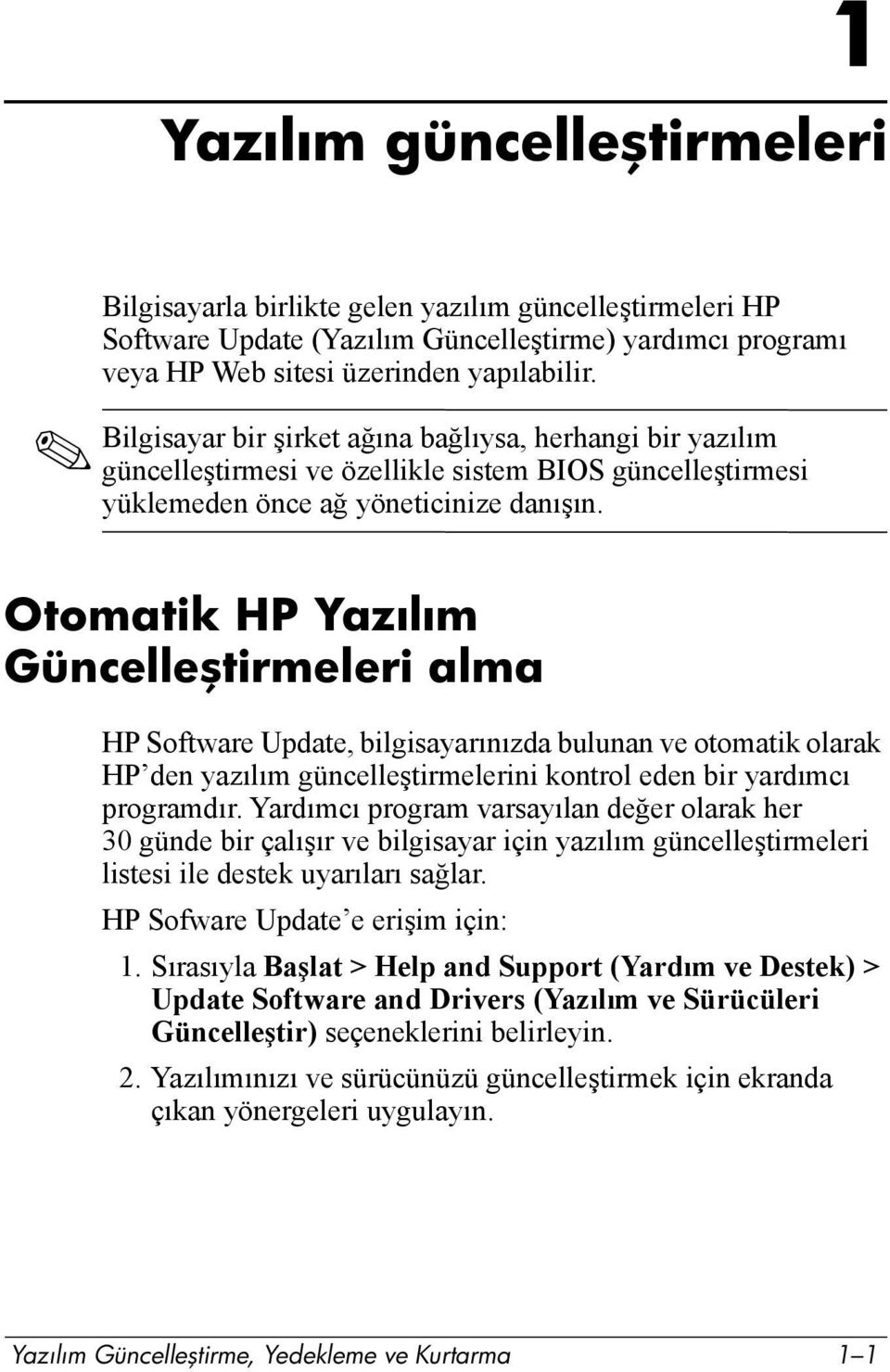 Otomatik HP Yazılım Güncelleştirmeleri alma HP Software Update, bilgisayarõnõzda bulunan ve otomatik olarak HP den yazõlõm güncelleştirmelerini kontrol eden bir yardõmcõ programdõr.