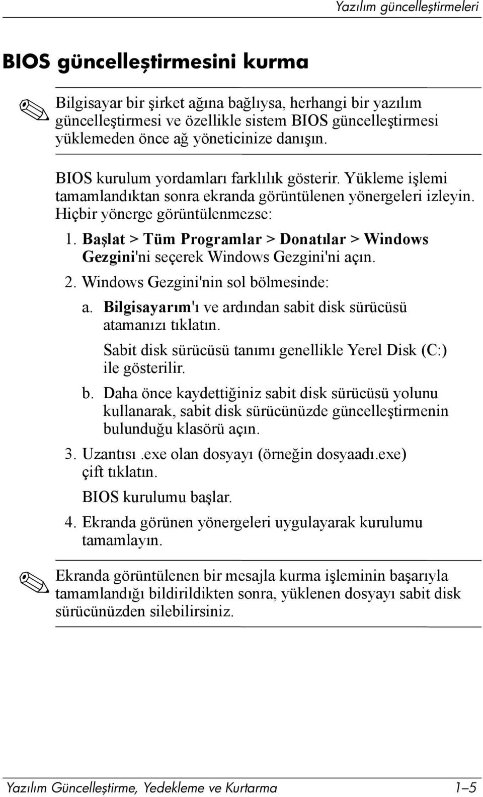 Başlat > Tüm Programlar > Donatõlar > Windows Gezgini'ni seçerek Windows Gezgini'ni açõn. 2. Windows Gezgini'nin sol bölmesinde: a. Bilgisayarõm'õ ve ardõndan sabit disk sürücüsü atamanõzõ tõklatõn.