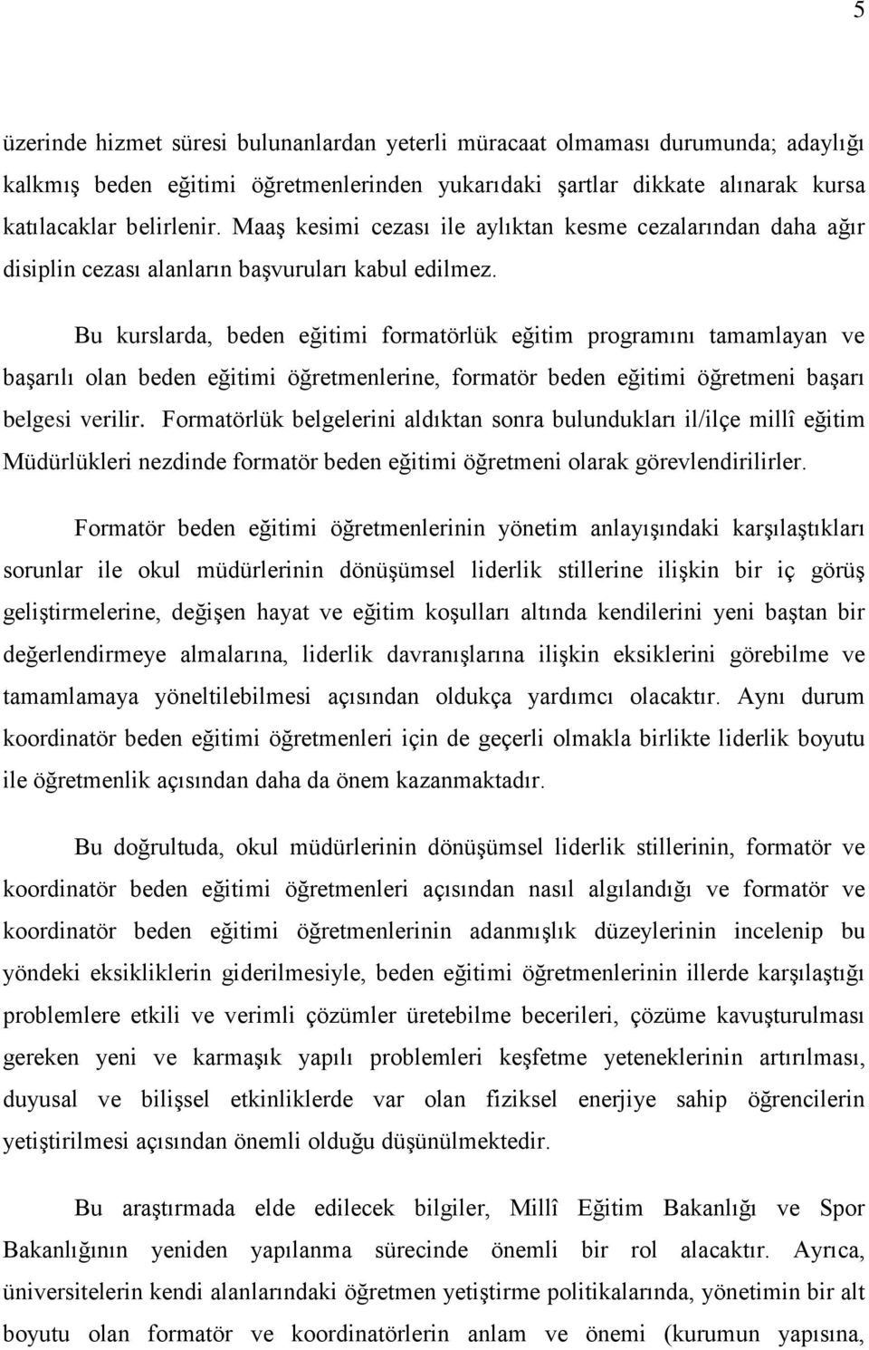 Bu kurslarda, beden eğitimi formatörlük eğitim programını tamamlayan ve baģarılı olan beden eğitimi öğretmenlerine, formatör beden eğitimi öğretmeni baģarı belgesi verilir.