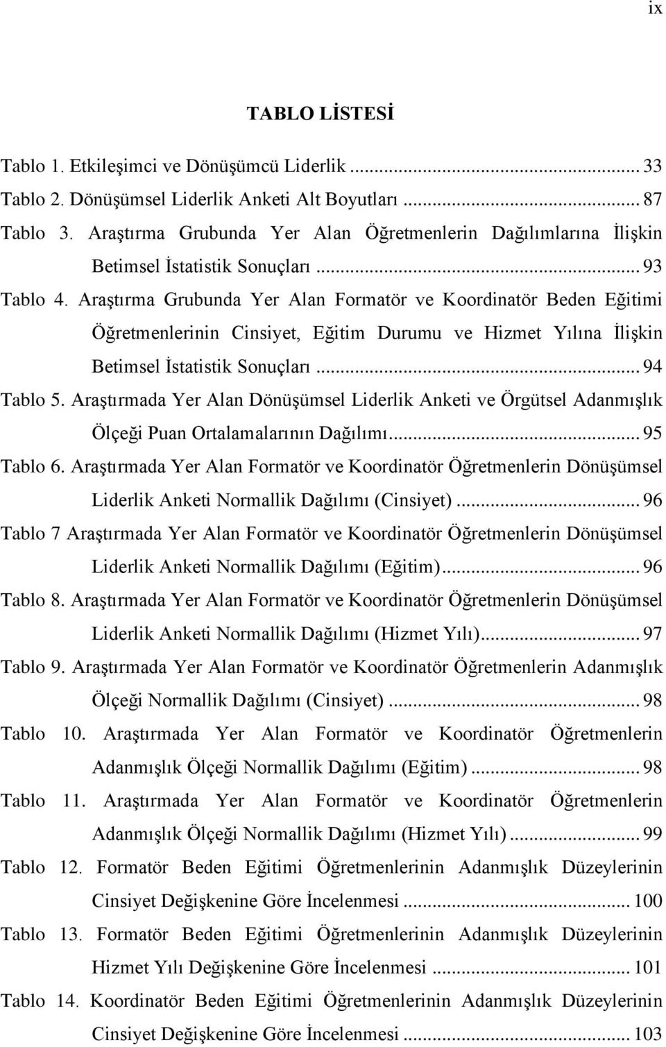 AraĢtırma Grubunda Yer Alan Formatör ve Koordinatör Beden Eğitimi Öğretmenlerinin Cinsiyet, Eğitim Durumu ve Hizmet Yılına ĠliĢkin Betimsel Ġstatistik Sonuçları... 94 Tablo 5.