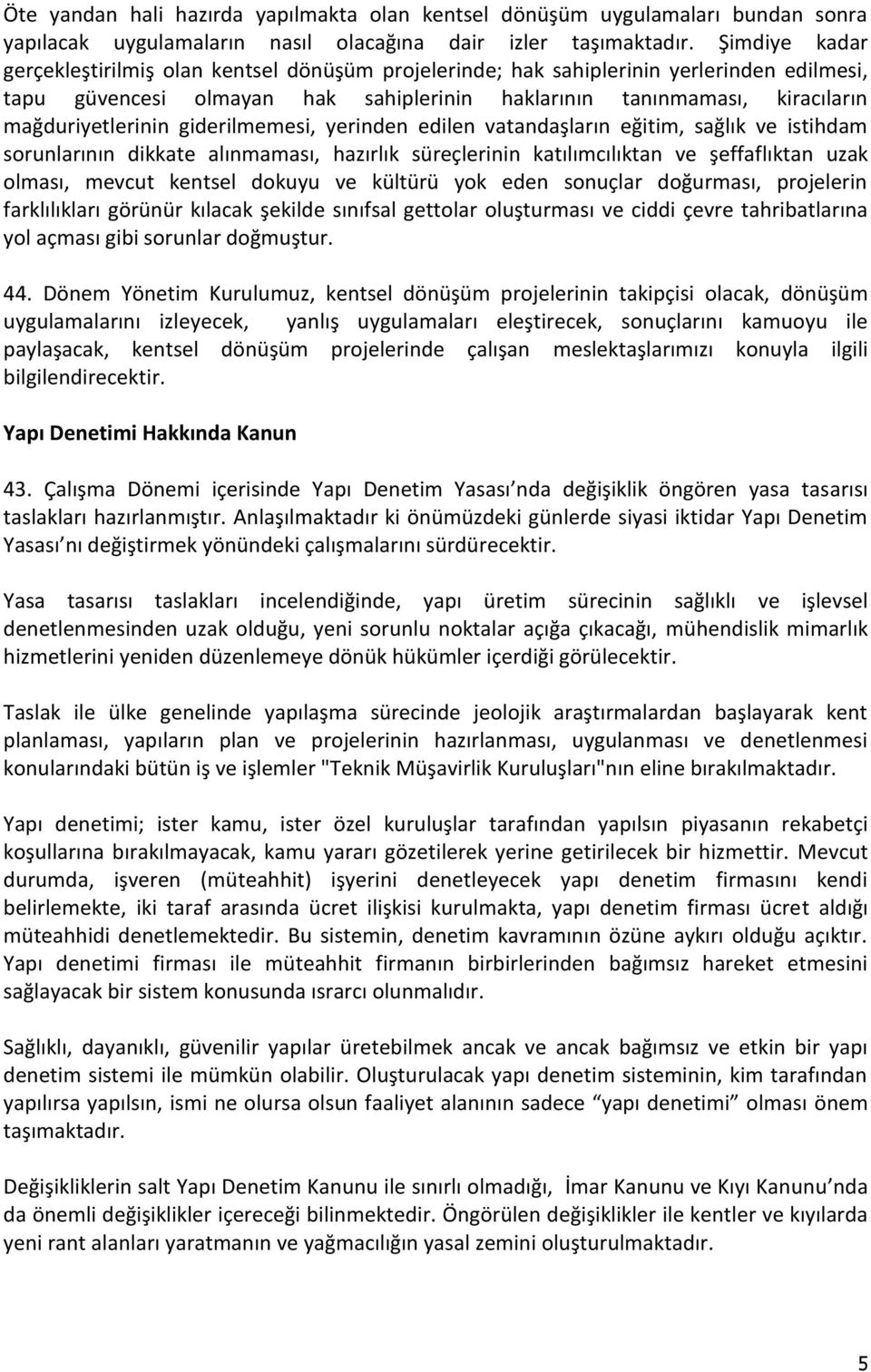 giderilmemesi, yerinden edilen vatandaşların eğitim, sağlık ve istihdam sorunlarının dikkate alınmaması, hazırlık süreçlerinin katılımcılıktan ve şeffaflıktan uzak olması, mevcut kentsel dokuyu ve