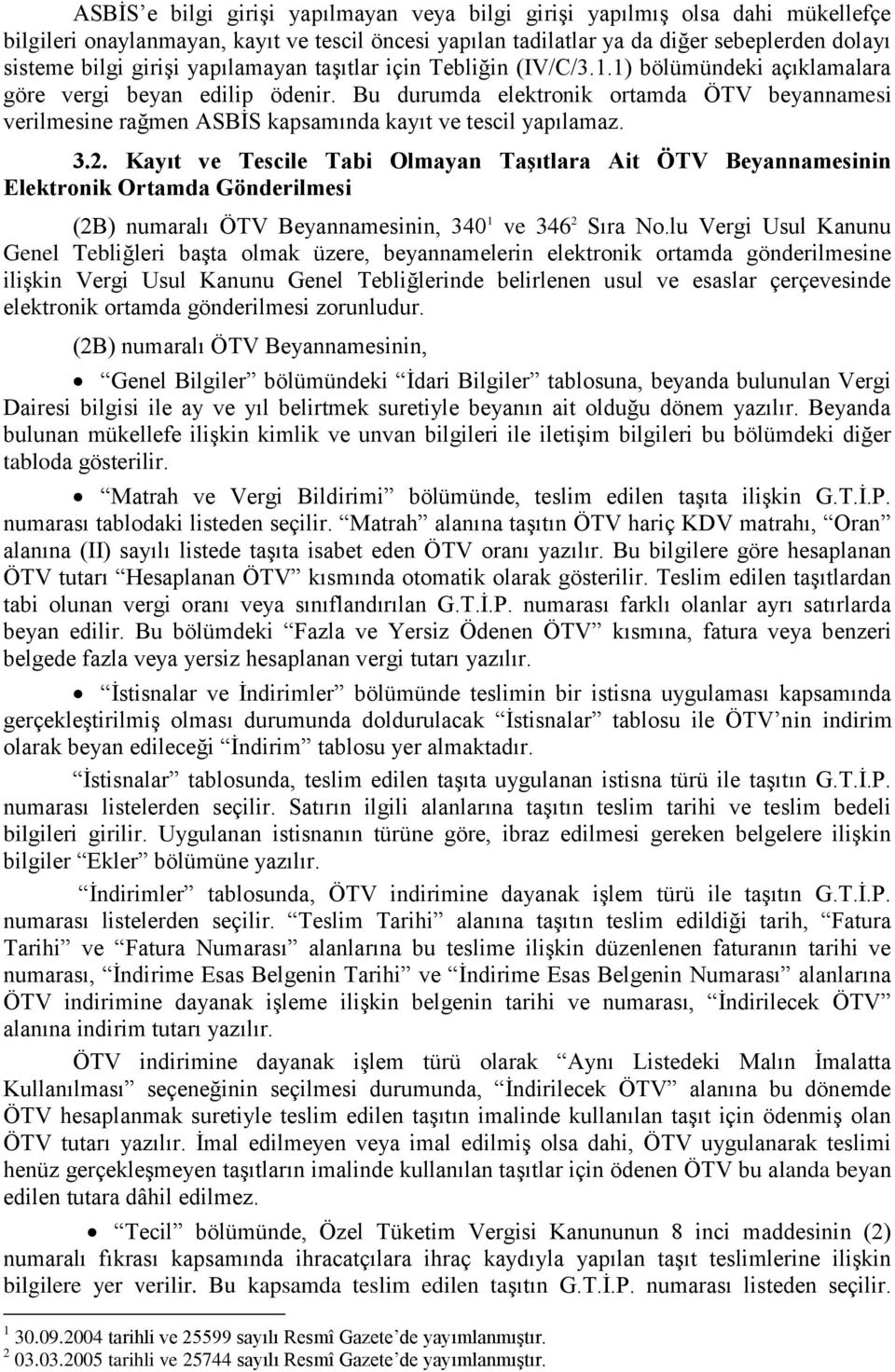 Bu durumda elektronik ortamda ÖTV beyannamesi verilmesine rağmen ASBİS kapsamında kayıt ve tescil yapılamaz. 3.2.