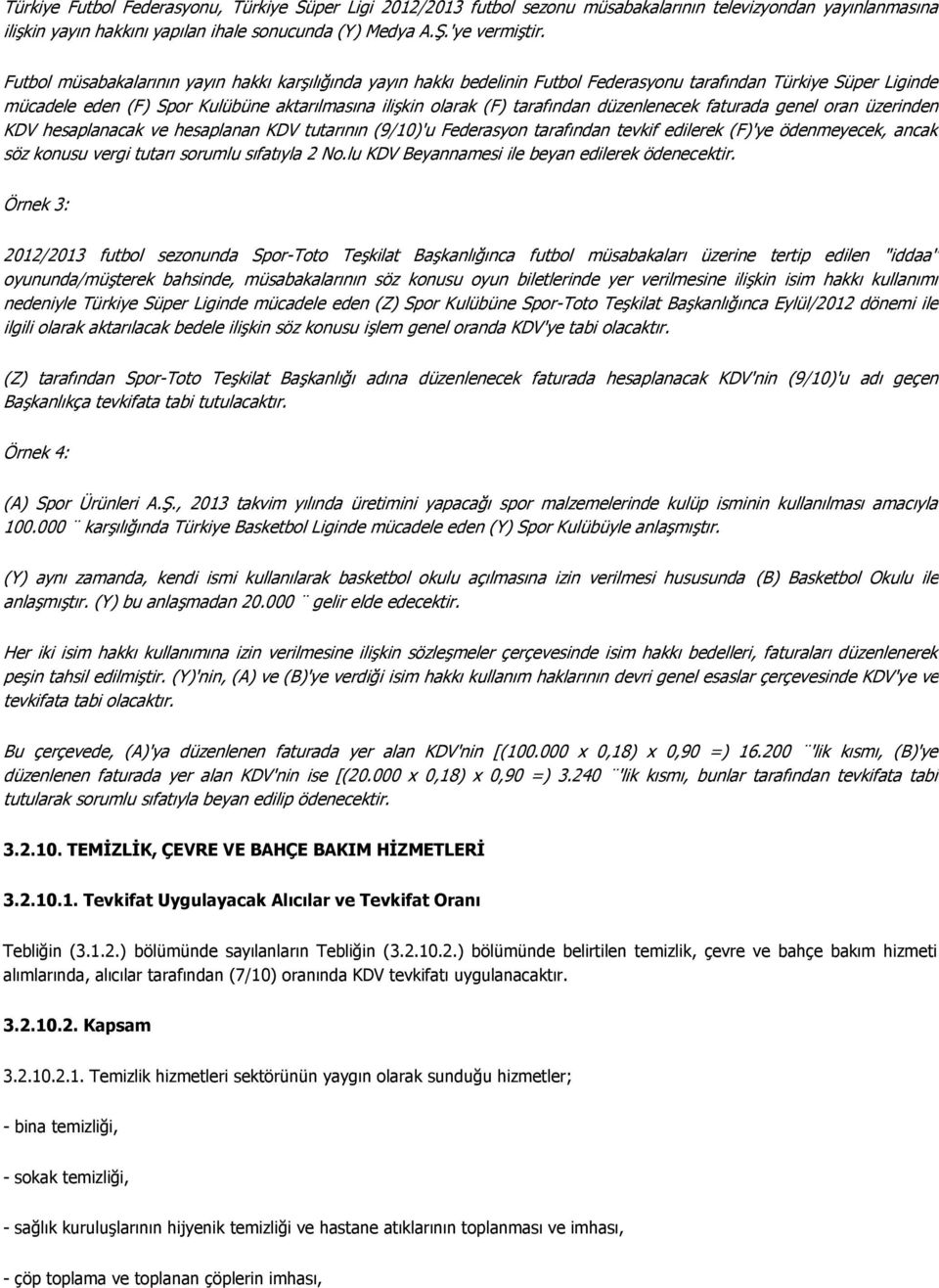 düzenlenecek faturada genel oran üzerinden KDV hesaplanacak ve hesaplanan KDV tutarının (9/10)'u Federasyon tarafından tevkif edilerek (F)'ye ödenmeyecek, ancak söz konusu vergi tutarı sorumlu