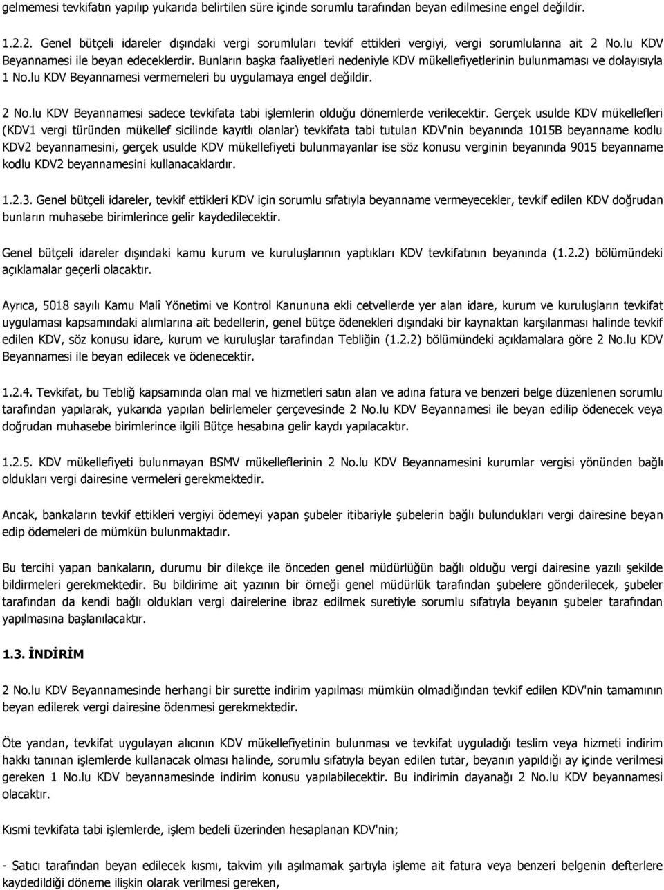 Bunların başka faaliyetleri nedeniyle KDV mükellefiyetlerinin bulunmaması ve dolayısıyla 1 No.lu KDV Beyannamesi vermemeleri bu uygulamaya engel değildir. 2 No.