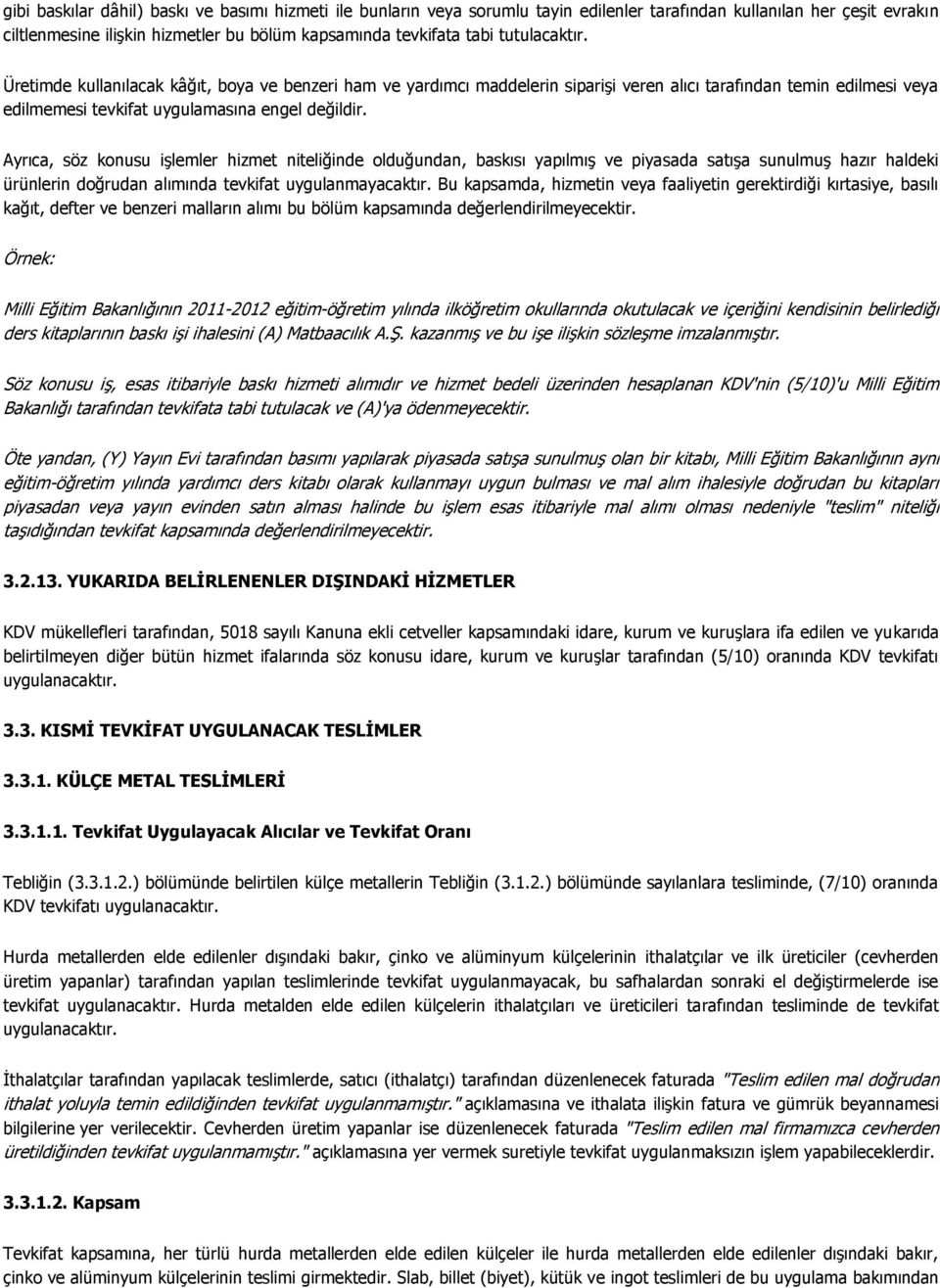 Ayrıca, söz konusu işlemler hizmet niteliğinde olduğundan, baskısı yapılmış ve piyasada satışa sunulmuş hazır haldeki ürünlerin doğrudan alımında tevkifat uygulanmayacaktır.