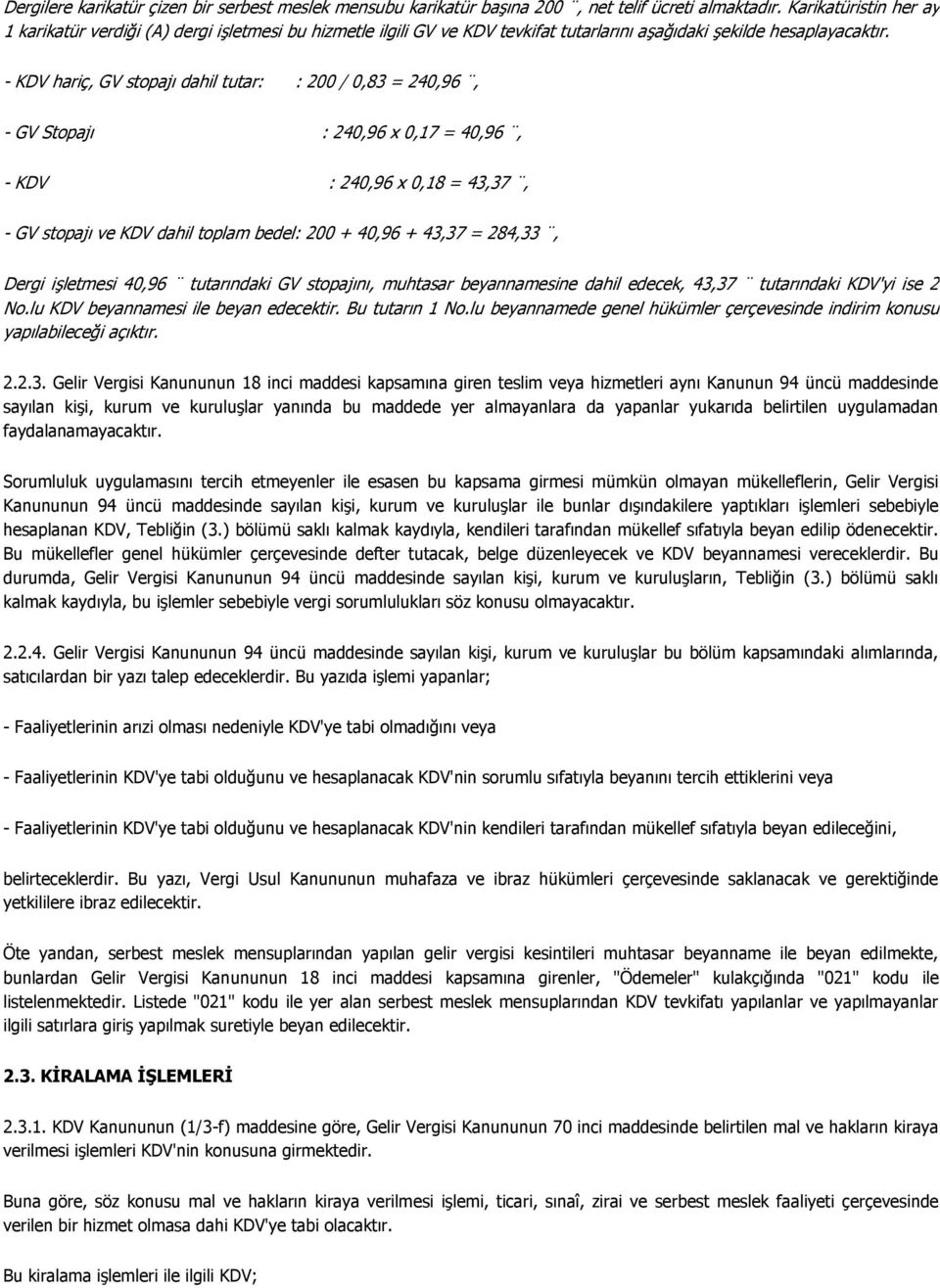 - KDV hariç, GV stopajı dahil tutar: : 200 / 0,83 = 240,96, - GV Stopajı : 240,96 x 0,17 = 40,96, - KDV : 240,96 x 0,18 = 43,37, - GV stopajı ve KDV dahil toplam bedel: 200 + 40,96 + 43,37 = 284,33,