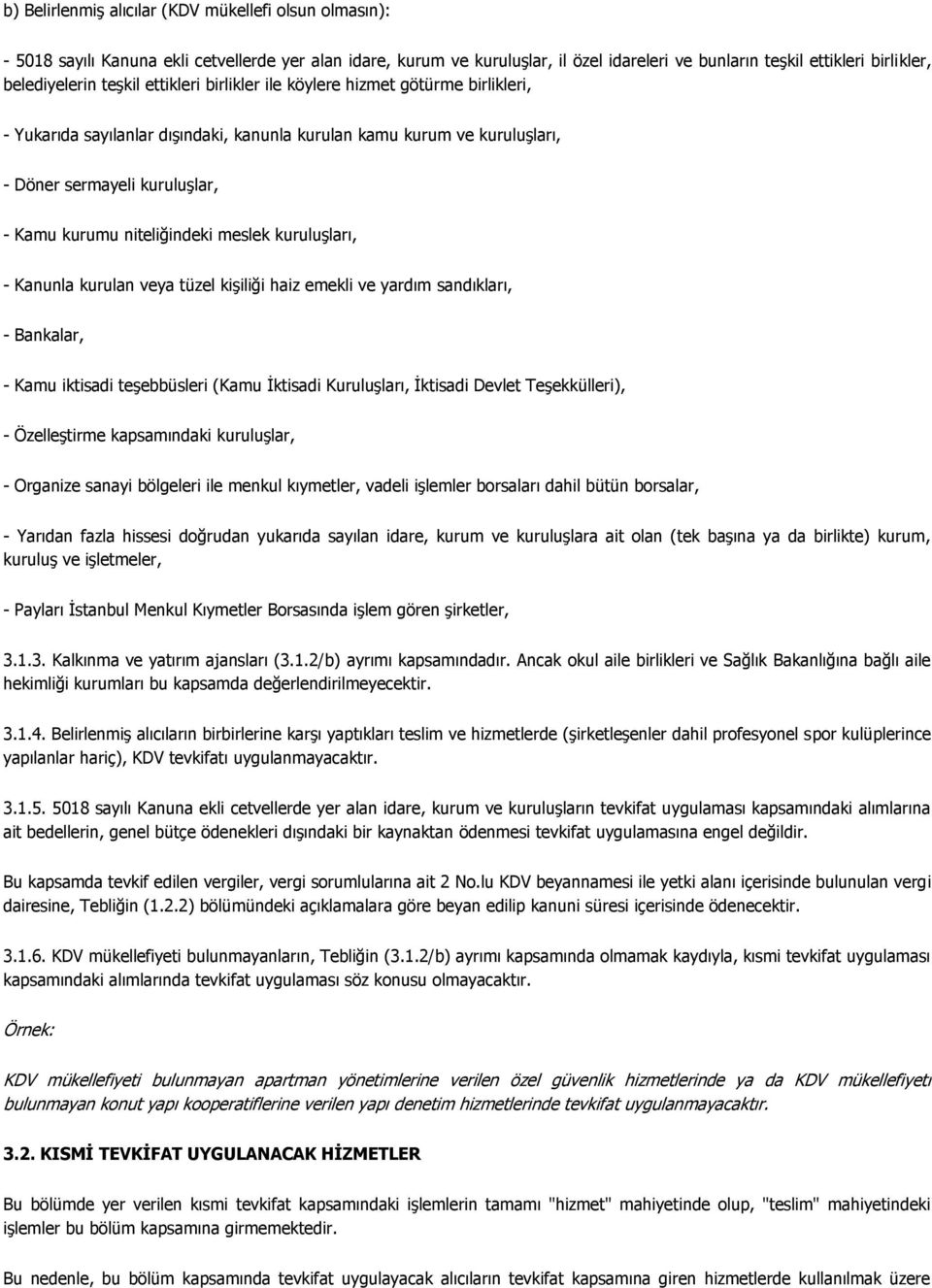 niteliğindeki meslek kuruluşları, - Kanunla kurulan veya tüzel kişiliği haiz emekli ve yardım sandıkları, - Bankalar, - Kamu iktisadi teşebbüsleri (Kamu İktisadi Kuruluşları, İktisadi Devlet