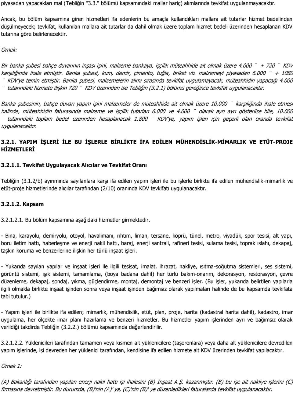 toplam hizmet bedeli üzerinden hesaplanan KDV tutarına göre belirlenecektir. Örnek: Bir banka şubesi bahçe duvarının inşası işini, malzeme bankaya, işçilik müteahhide ait olmak üzere 4.