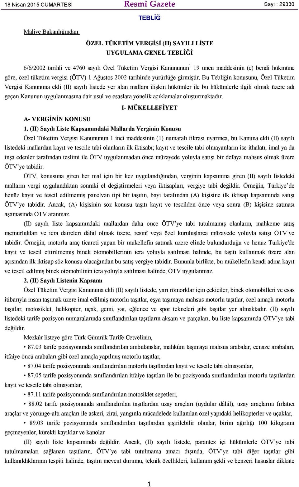 Bu Tebliğin konusunu, Özel Tüketim Vergisi Kanununa ekli (II) sayılı listede yer alan mallara ilişkin hükümler ile bu hükümlerle ilgili olmak üzere adı geçen Kanunun uygulanmasına dair usul ve