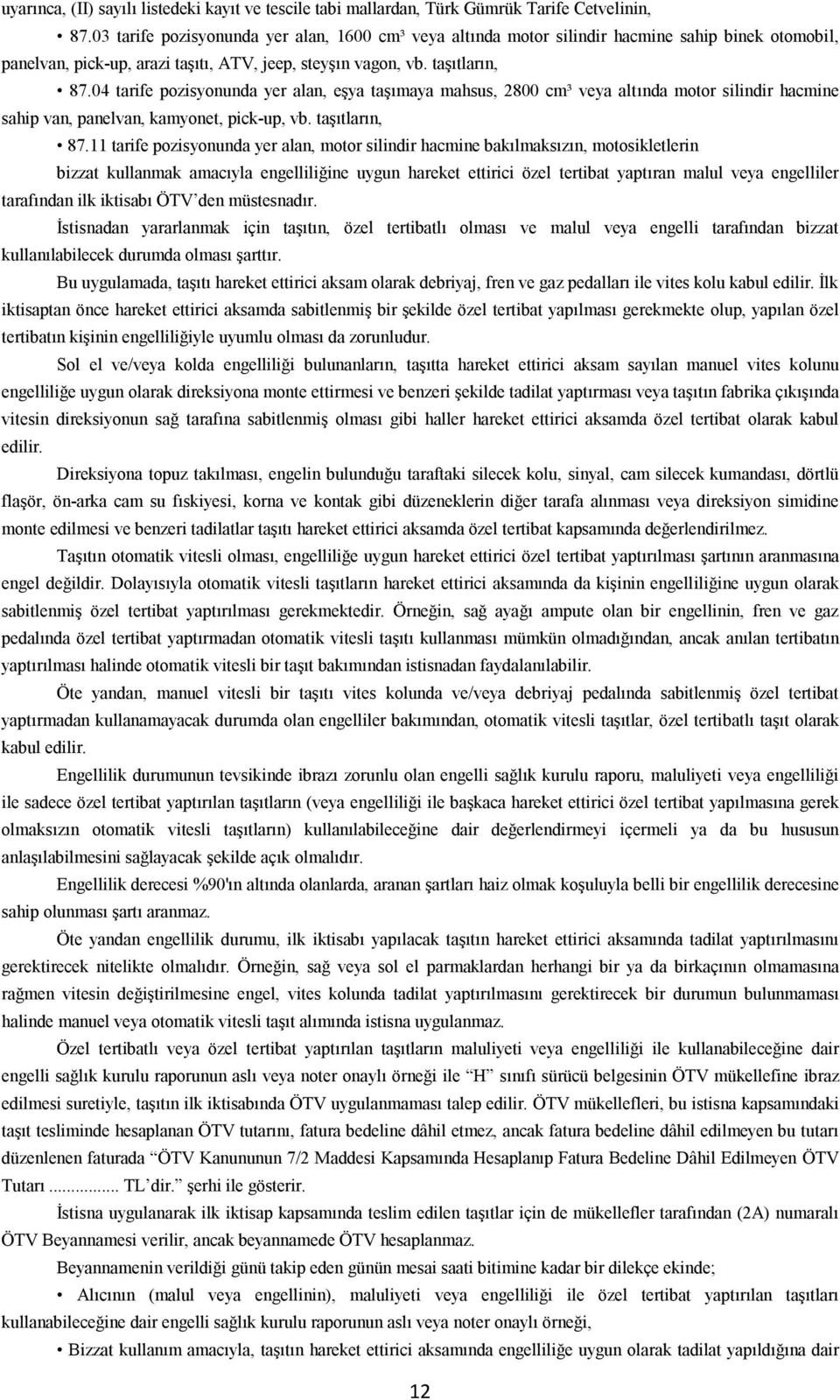 04 tarife pozisyonunda yer alan, eşya taşımaya mahsus, 2800 cm³ veya altında motor silindir hacmine sahip van, panelvan, kamyonet, pick-up, vb. taşıtların, 87.