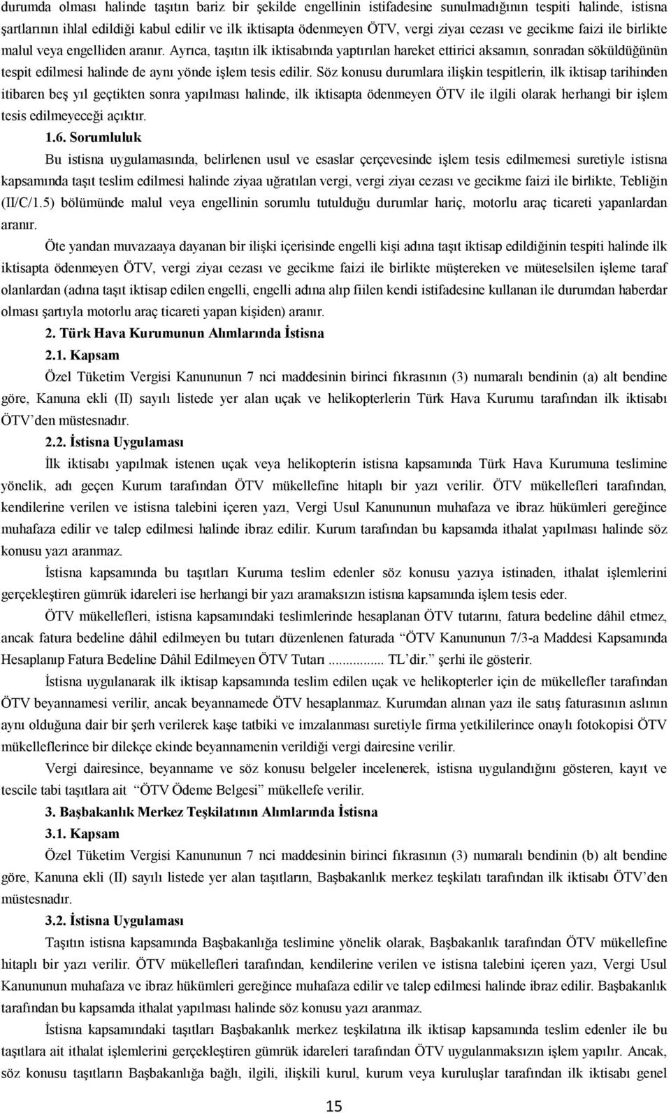 Ayrıca, taşıtın ilk iktisabında yaptırılan hareket ettirici aksamın, sonradan söküldüğünün tespit edilmesi halinde de aynı yönde işlem tesis edilir.