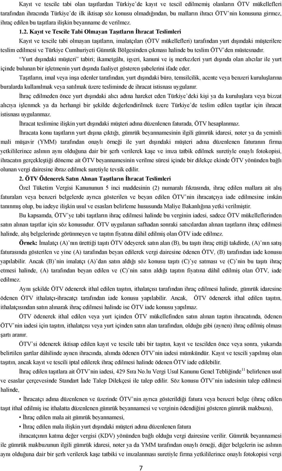 Kayıt ve Tescile Tabi Olmayan Taşıtların İhracat Teslimleri Kayıt ve tescile tabi olmayan taşıtların, imalatçıları (ÖTV mükellefleri) tarafından yurt dışındaki müşterilere teslim edilmesi ve Türkiye