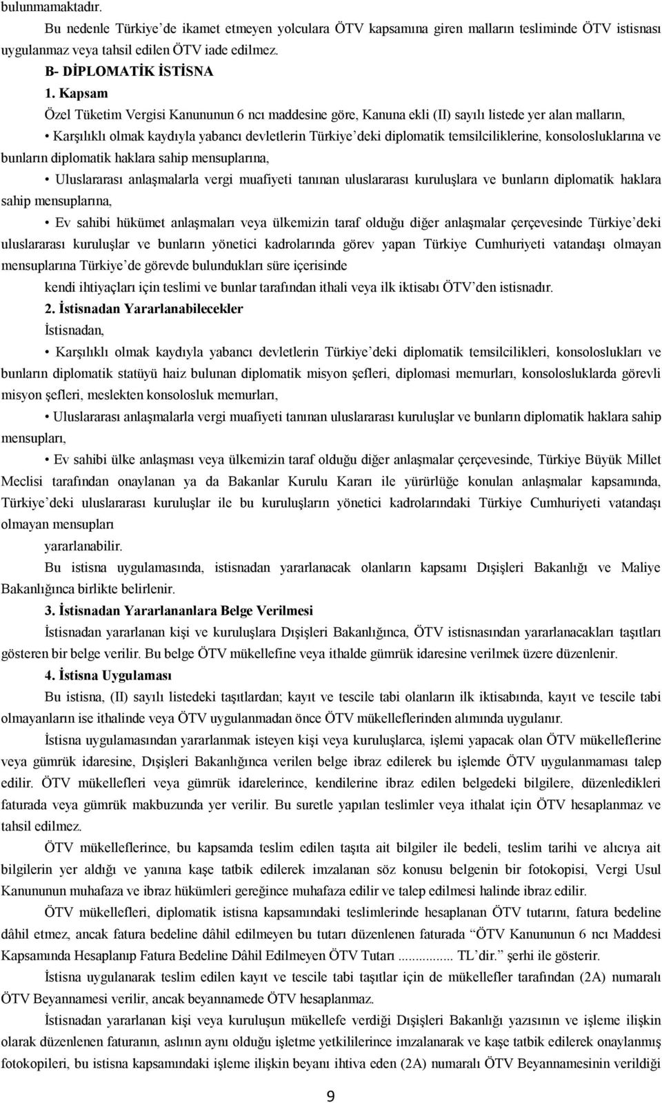 konsolosluklarına ve bunların diplomatik haklara sahip mensuplarına, Uluslararası anlaşmalarla vergi muafiyeti tanınan uluslararası kuruluşlara ve bunların diplomatik haklara sahip mensuplarına, Ev