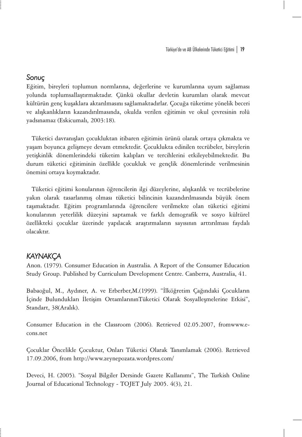 Çocuða tüketime yönelik beceri ve alýþkanlýklarýn kazandýrýlmasýnda, okulda verilen eðitimin ve okul çevresinin rolü yadsýnamaz (Eskicumalý, 2003:18).