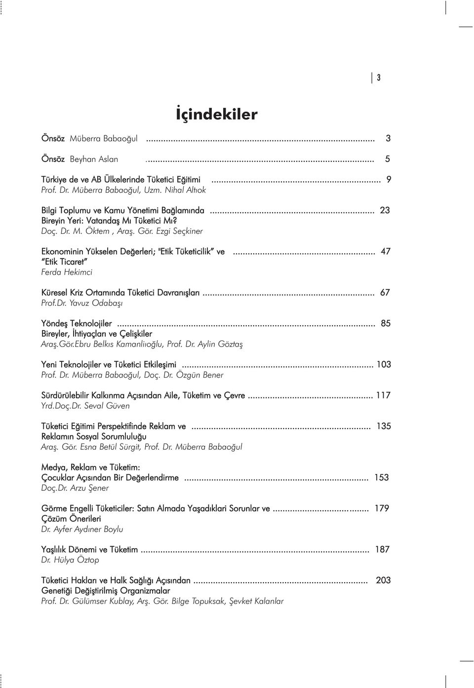 .. 47 Etik Ticaret Ferda Hekimci Küresel Kriz Ortamýnda Tüketici Davranýþlarý... 67 Prof.Dr. Yavuz Odabaþý Yöndeþ Teknolojiler... 85 Bireyler, Ýhtiyaçlarý ve Çeliþkiler Araþ.Gör.