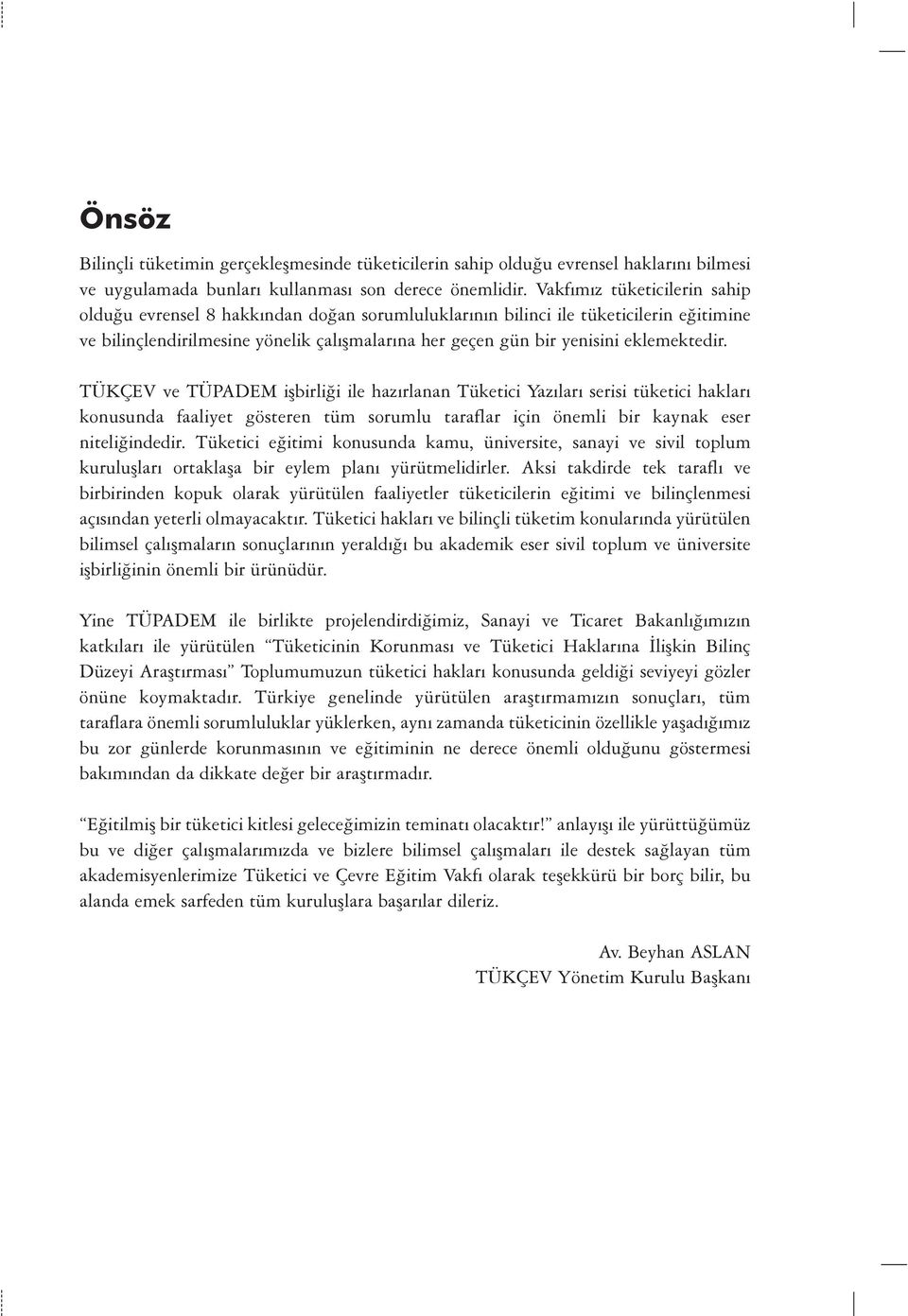 eklemektedir. TÜKÇEV ve TÜPADEM iþbirliði ile hazýrlanan Tüketici Yazýlarý serisi tüketici haklarý konusunda faaliyet gösteren tüm sorumlu taraflar için önemli bir kaynak eser niteliðindedir.