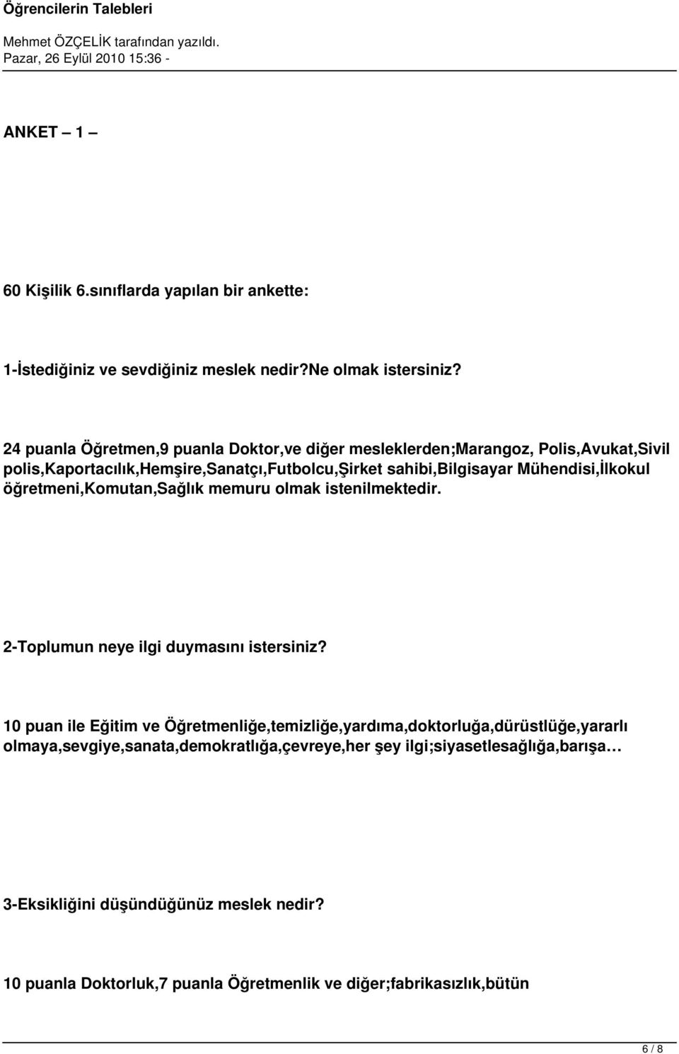 Mühendisi,İlkokul öğretmeni,komutan,sağlık memuru olmak istenilmektedir. 2-Toplumun neye ilgi duymasını istersiniz?