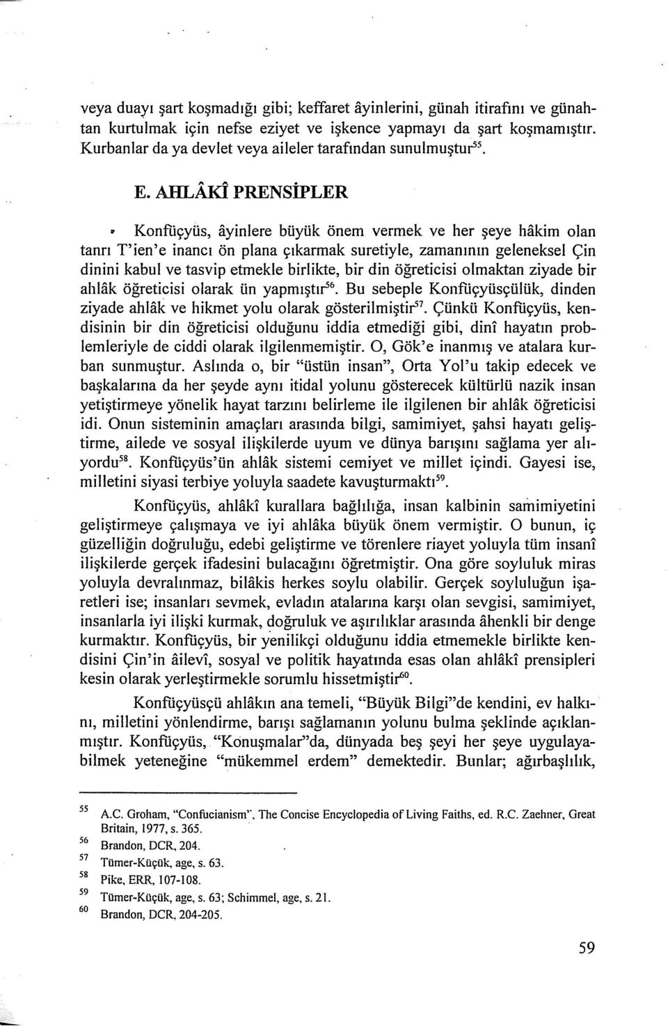 AHLAKİ PRENSiPLER Konfiiçyüs, ayinlere büyük önem vermek ve her şeye hakim olan tanrı T'ien'e inancı ön plana çıkarmak suretiyle, zamanının geleneksel Çin dinini kabul ve tasvip etmekle birlikte, bir