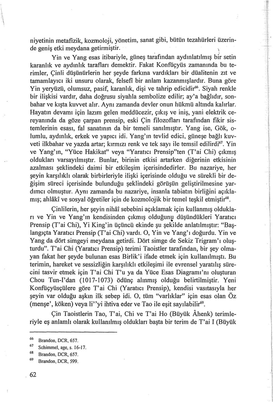 Fakat Konfüçyüs zamanında bu terimler, Çinli düşünürlerin her şeyde farkına vardıkları bir düalitenin zıt ve tamamlayıcı iki unsuru olarak, felsefi bir anlam kazanmışlardır.