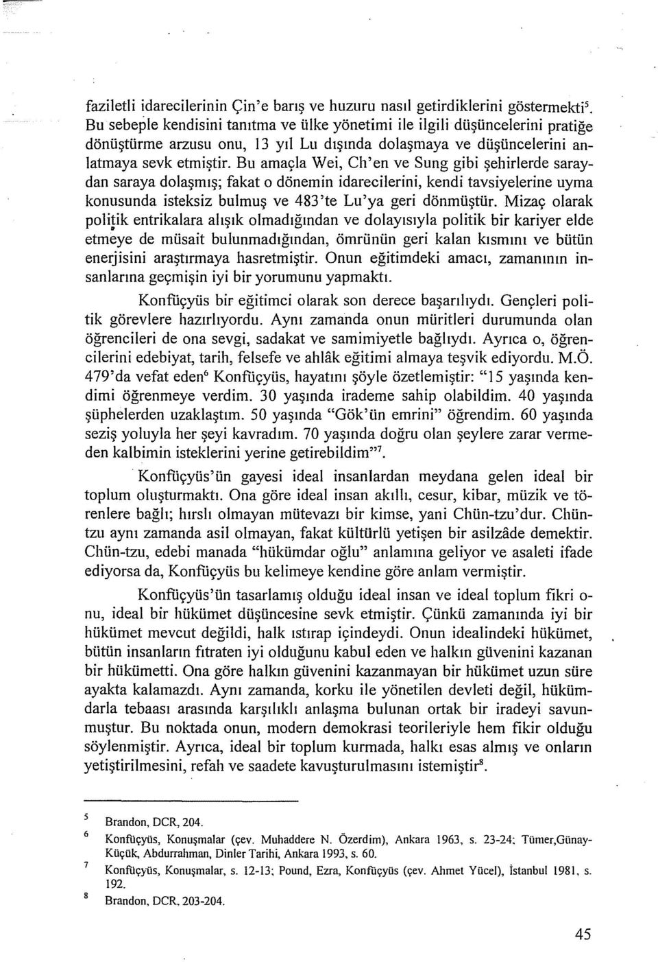 Bu amaçla Wei, Ch'en ve Sung gibi şehirlerde saraydan saraya dolaşmış; fakat o dönemin idarecilerini, kendi tavsiyelerine uyma konusunda isteksiz bulmuş ve 483'te Lu'ya geri dönmüştür.