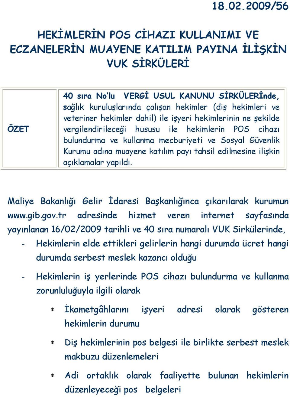 hekimleri ve veteriner hekimler dahil) ile işyeri hekimlerinin ne şekilde vergilendirileceği hususu ile hekimlerin POS cihazı bulundurma ve kullanma mecburiyeti ve Sosyal Güvenlik Kurumu adına