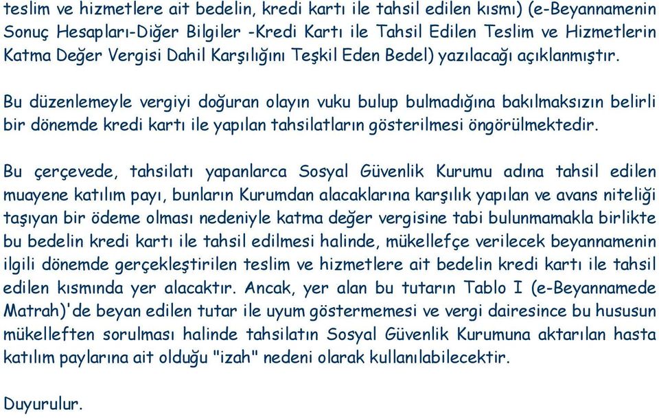 Bu düzenlemeyle vergiyi doğuran olayın vuku bulup bulmadığına bakılmaksızın belirli bir dönemde kredi kartı ile yapılan tahsilatların gösterilmesi öngörülmektedir.