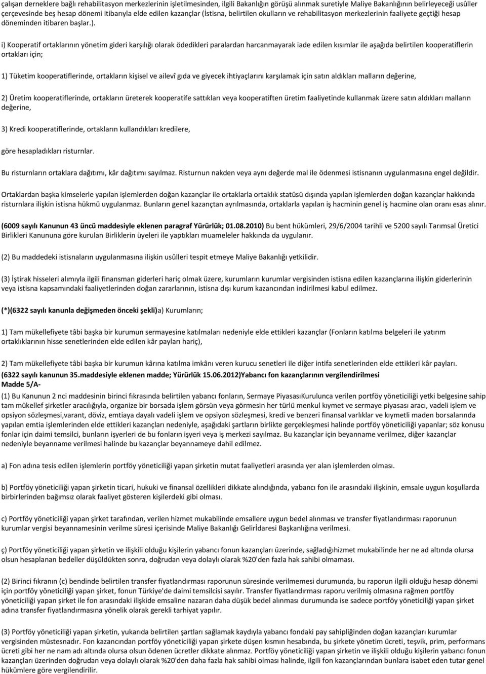 i) Kooperatif ortaklarının yönetim gideri karşılığı olarak ödedikleri paralardan harcanmayarak iade edilen kısımlar ile aşağıda belirtilen kooperatiflerin ortakları için; 1) Tüketim