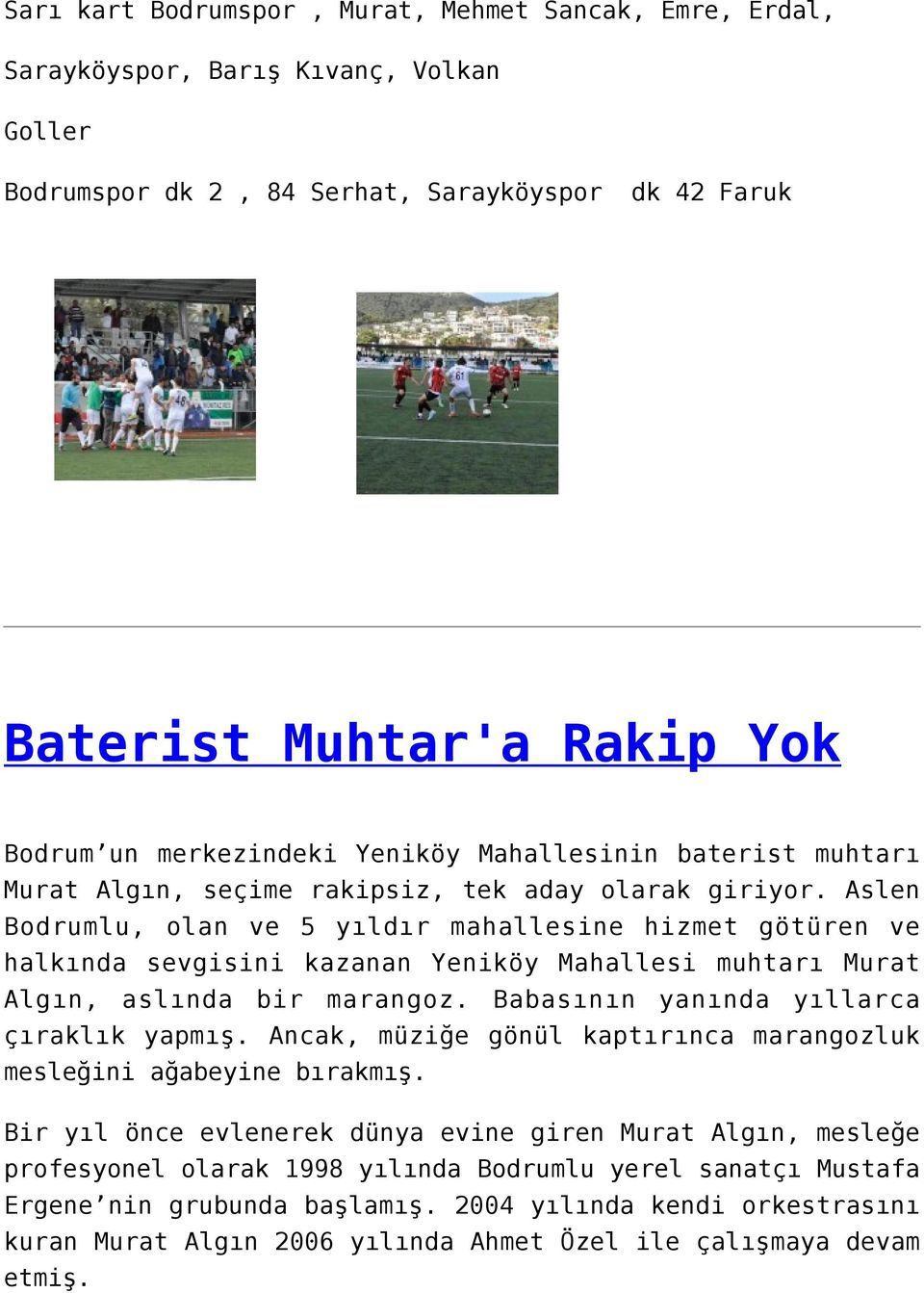 Aslen Bodrumlu, olan ve 5 yıldır mahallesine hizmet götüren ve halkında sevgisini kazanan Yeniköy Mahallesi muhtarı Murat Algın, aslında bir marangoz. Babasının yanında yıllarca çıraklık yapmış.