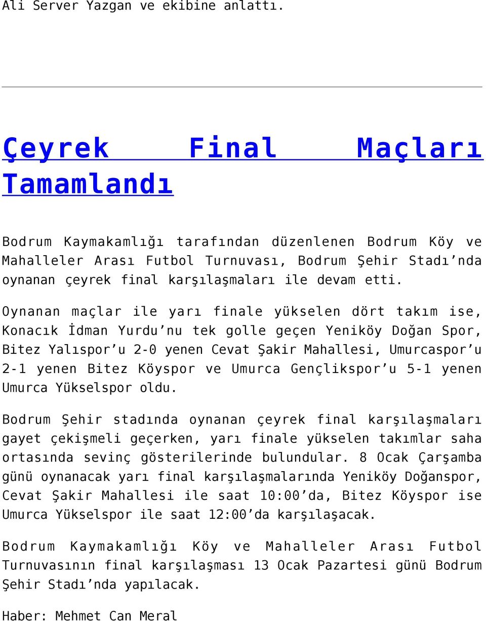 Oynanan maçlar ile yarı finale yükselen dört takım ise, Konacık İdman Yurdu nu tek golle geçen Yeniköy Doğan Spor, Bitez Yalıspor u 2-0 yenen Cevat Şakir Mahallesi, Umurcaspor u 2-1 yenen Bitez